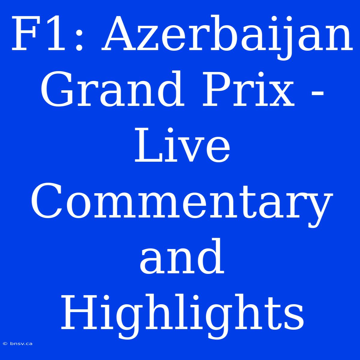 F1: Azerbaijan Grand Prix - Live Commentary And Highlights