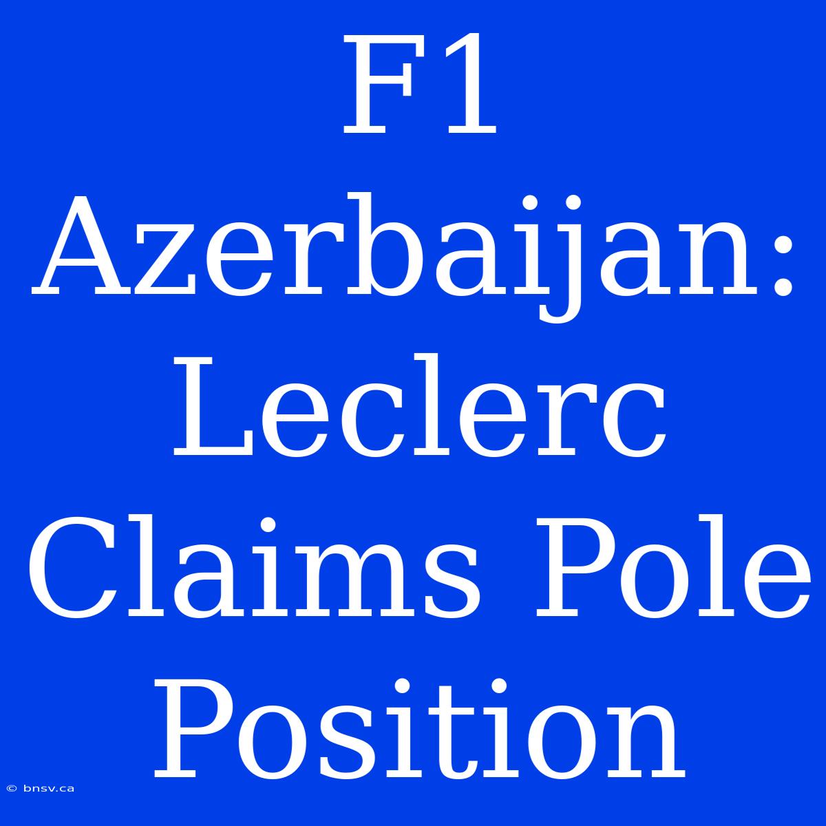 F1 Azerbaijan: Leclerc Claims Pole Position