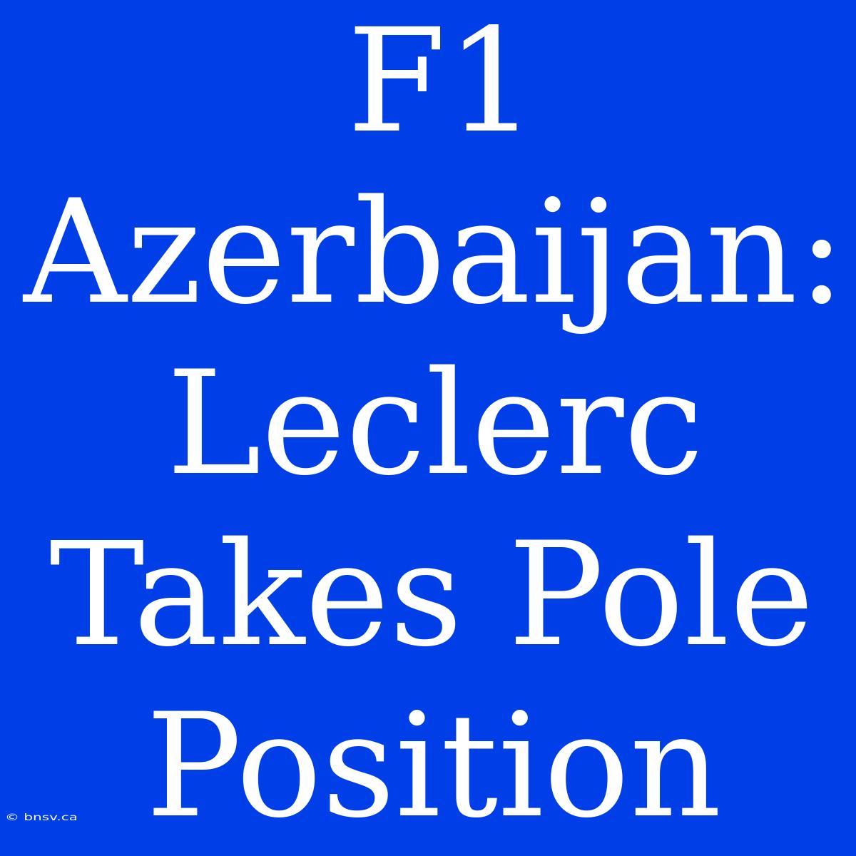 F1 Azerbaijan: Leclerc Takes Pole Position