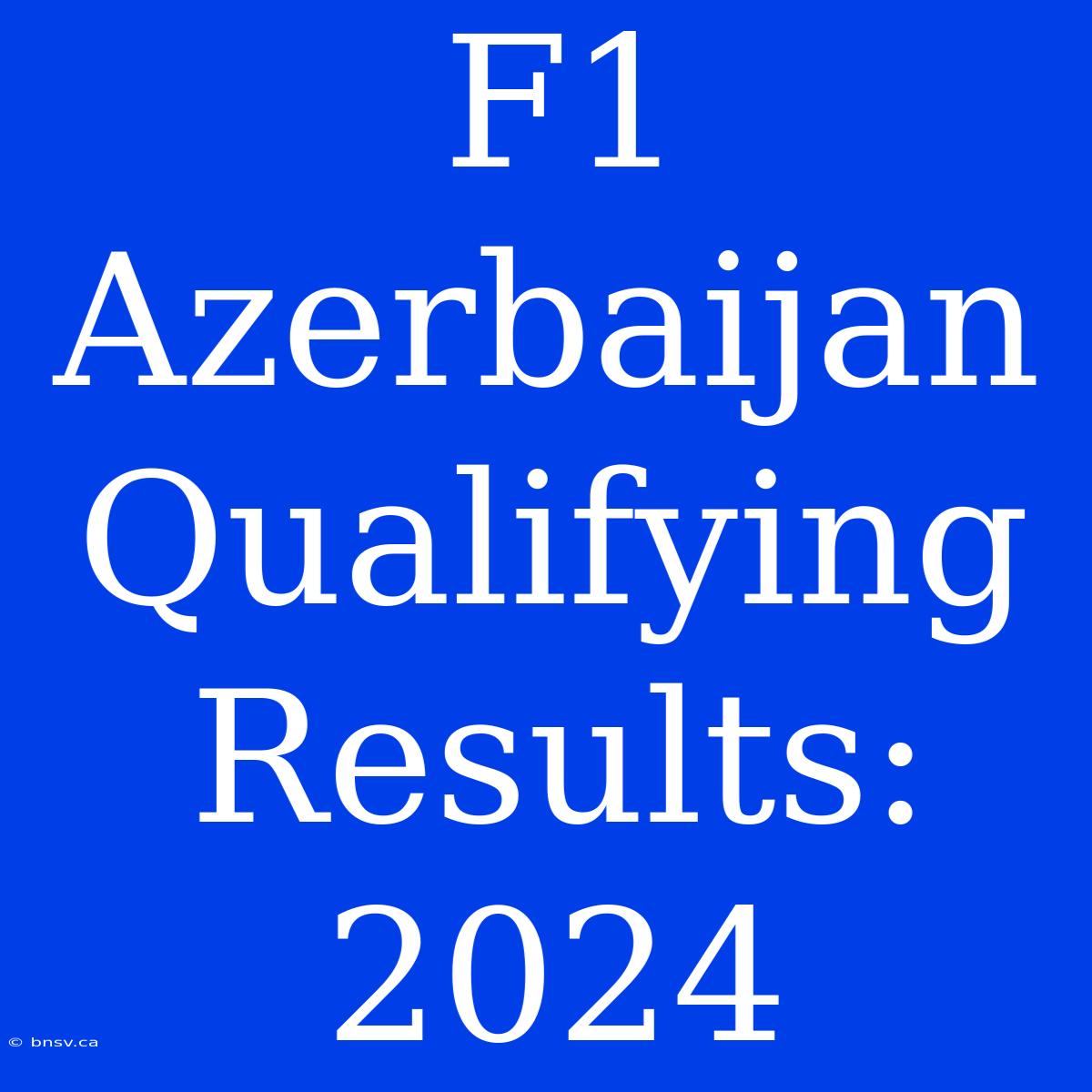 F1 Azerbaijan Qualifying Results: 2024