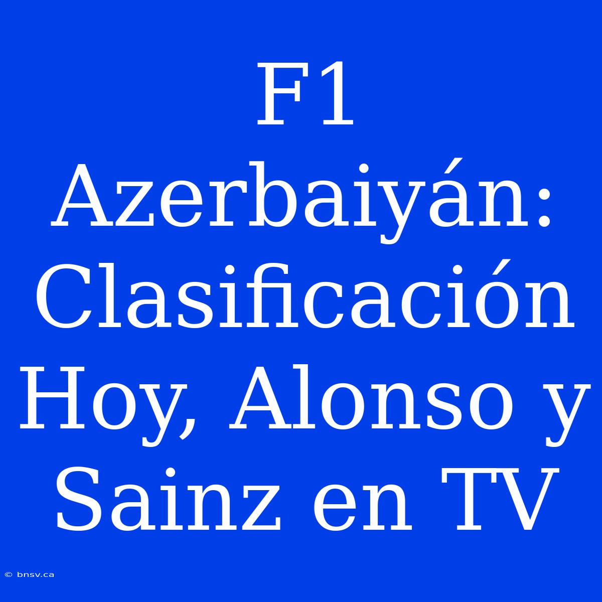 F1 Azerbaiyán: Clasificación Hoy, Alonso Y Sainz En TV