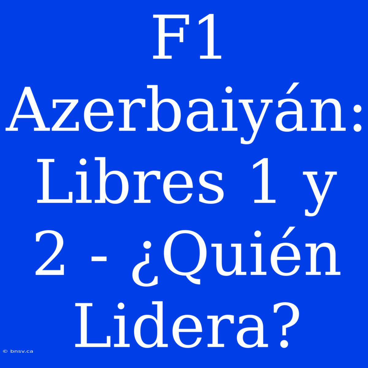 F1 Azerbaiyán: Libres 1 Y 2 - ¿Quién Lidera?