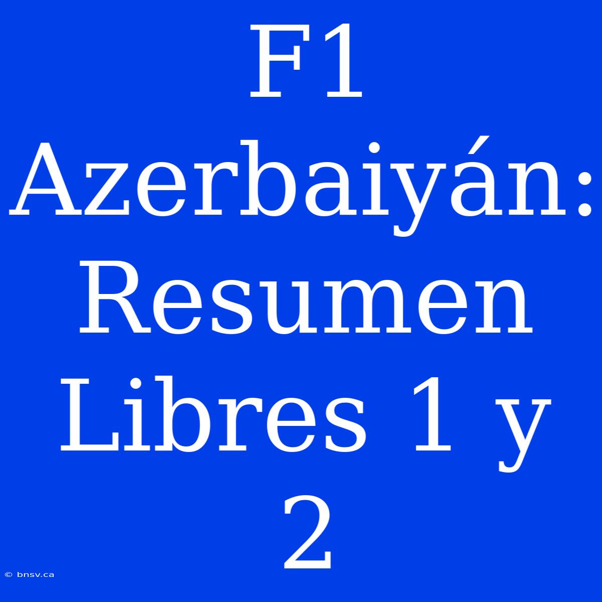 F1 Azerbaiyán: Resumen Libres 1 Y 2