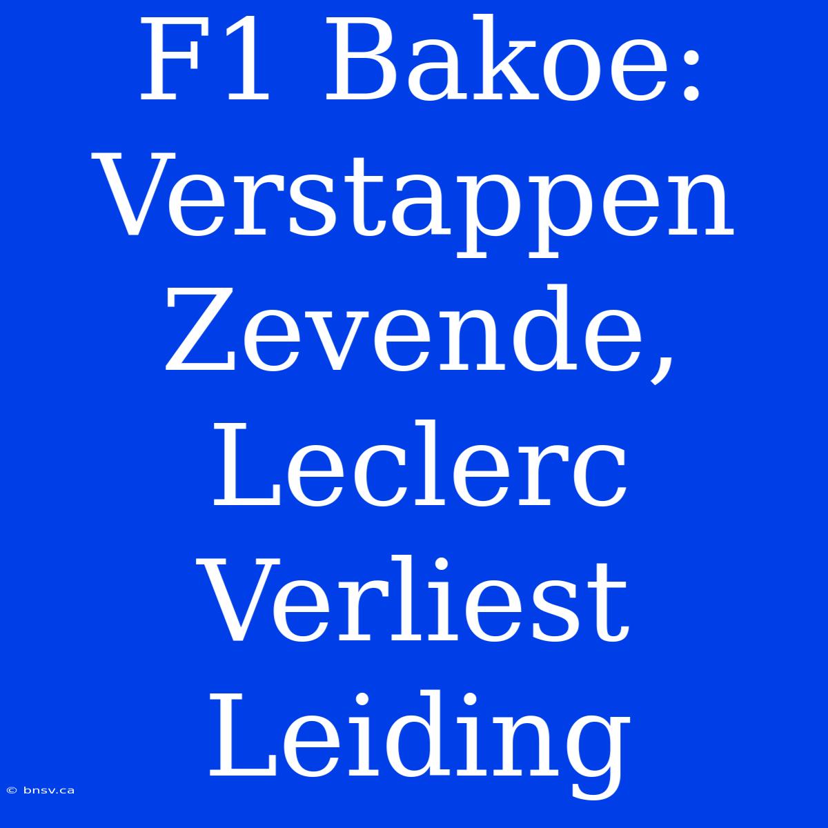 F1 Bakoe: Verstappen Zevende, Leclerc Verliest Leiding