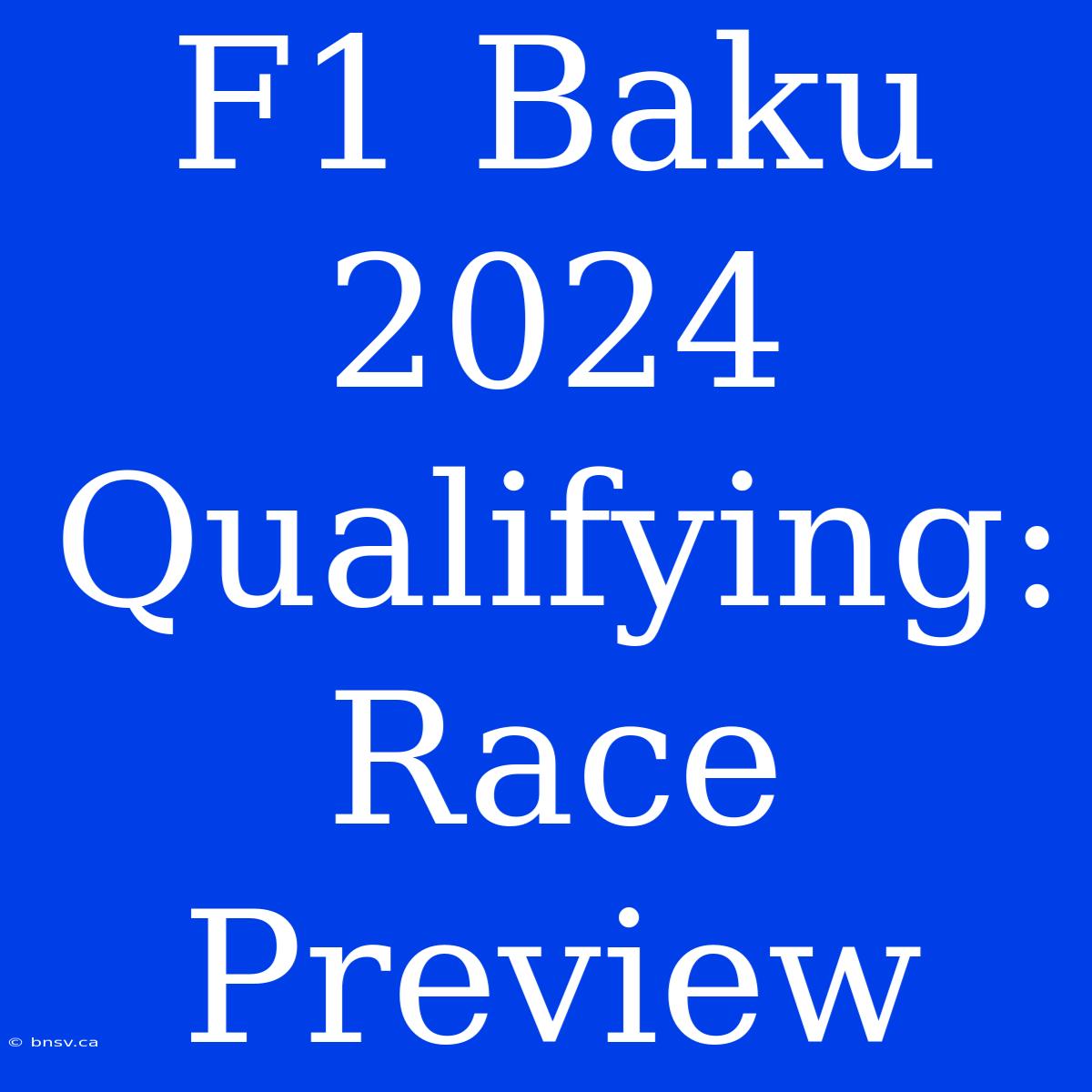 F1 Baku 2024 Qualifying: Race Preview