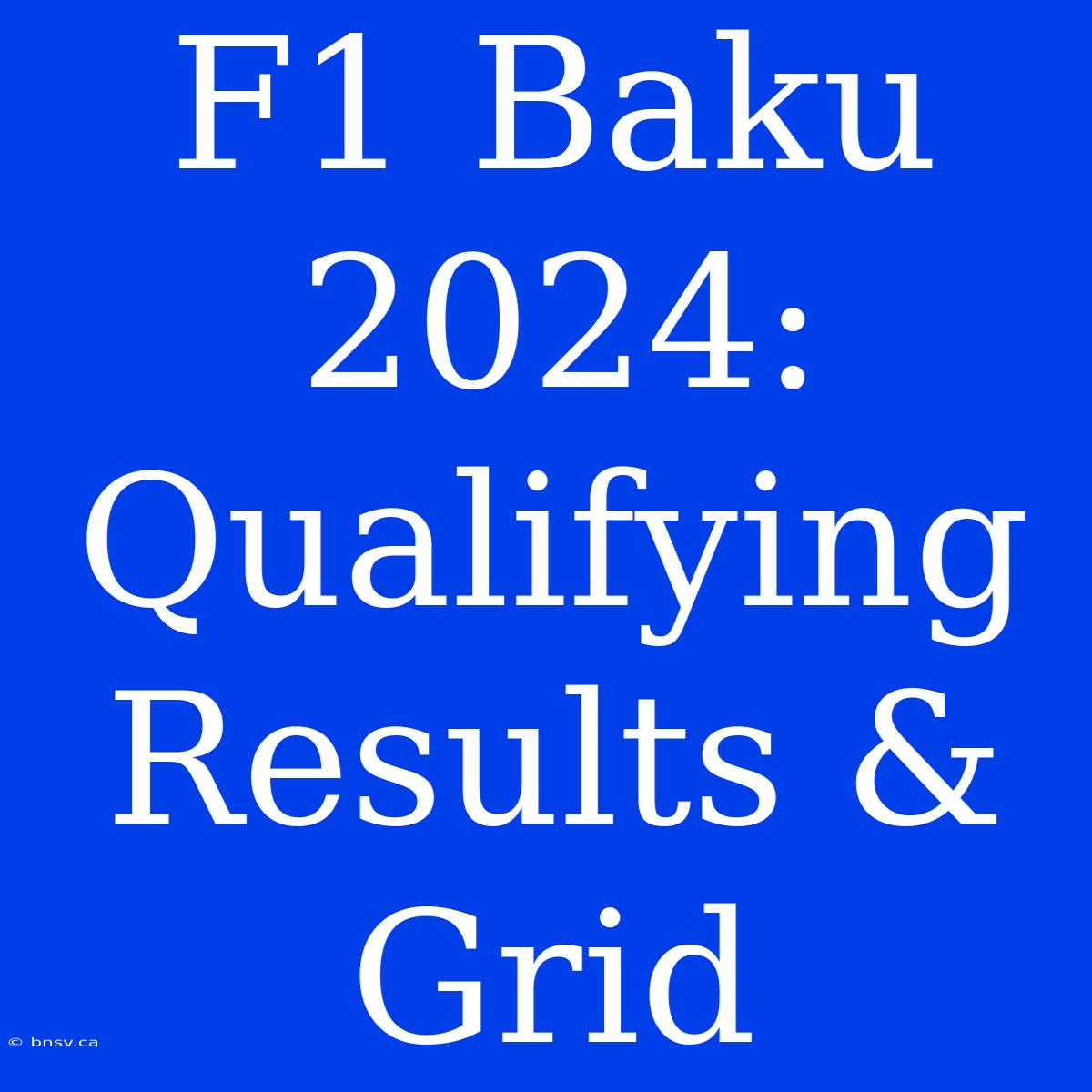 F1 Baku 2024: Qualifying Results & Grid