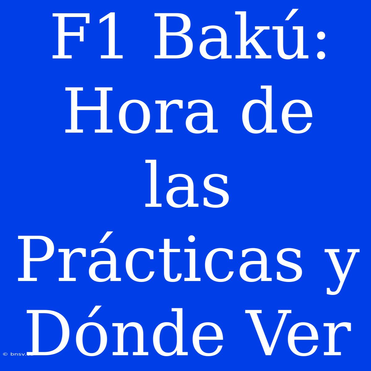 F1 Bakú: Hora De Las Prácticas Y Dónde Ver