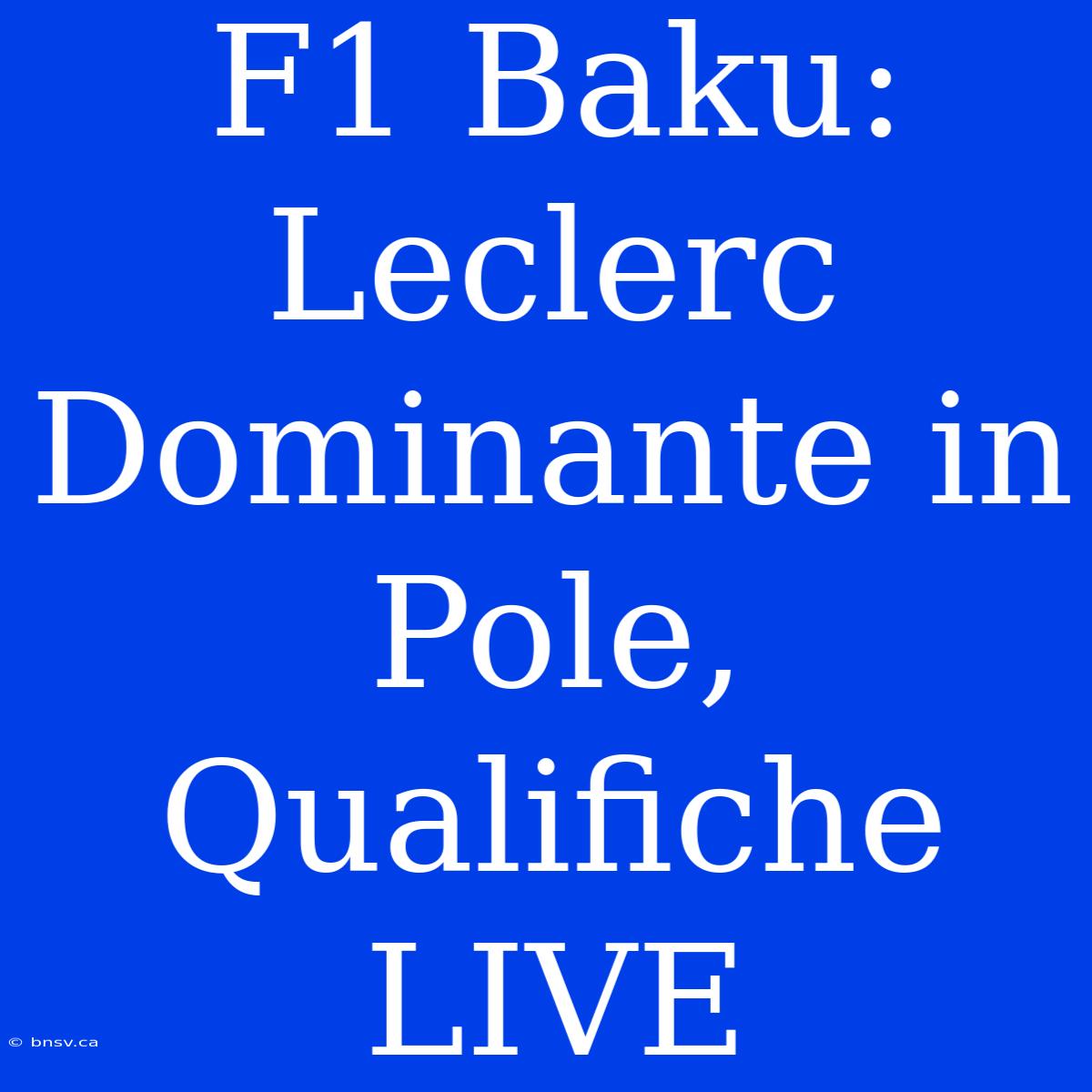 F1 Baku: Leclerc Dominante In Pole, Qualifiche LIVE