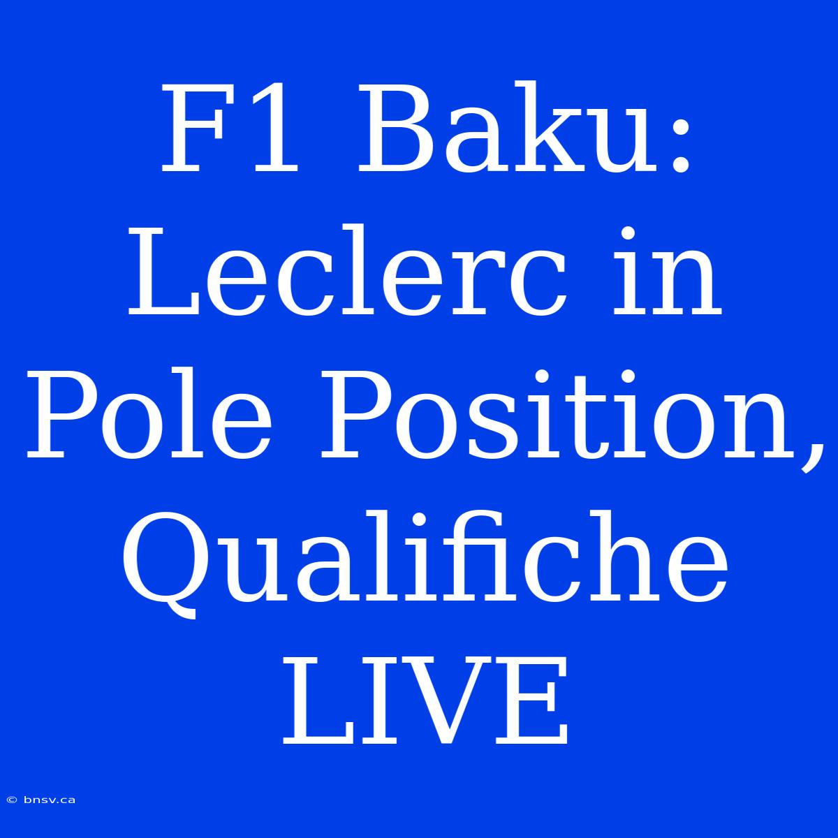 F1 Baku: Leclerc In Pole Position, Qualifiche LIVE