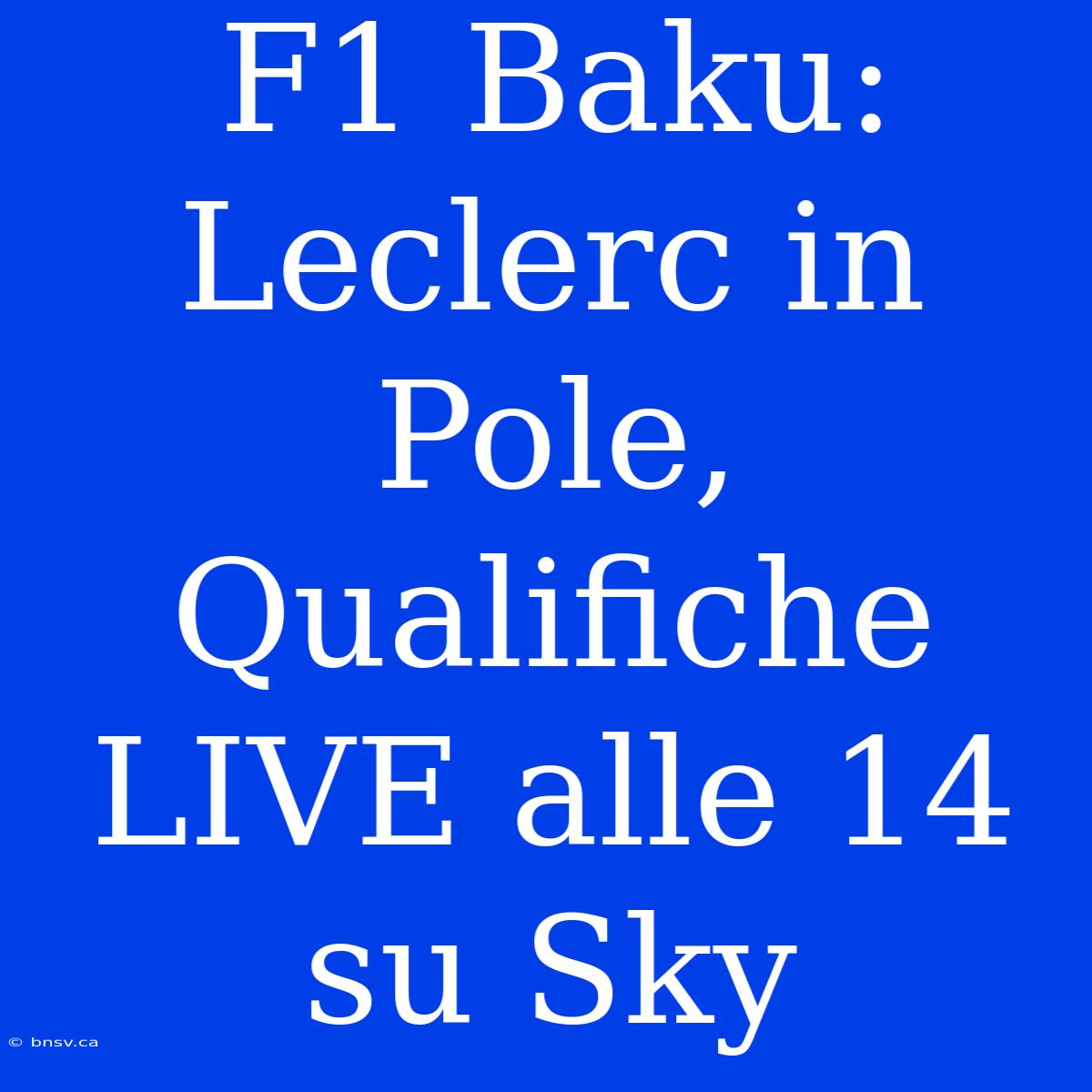 F1 Baku: Leclerc In Pole, Qualifiche LIVE Alle 14 Su Sky