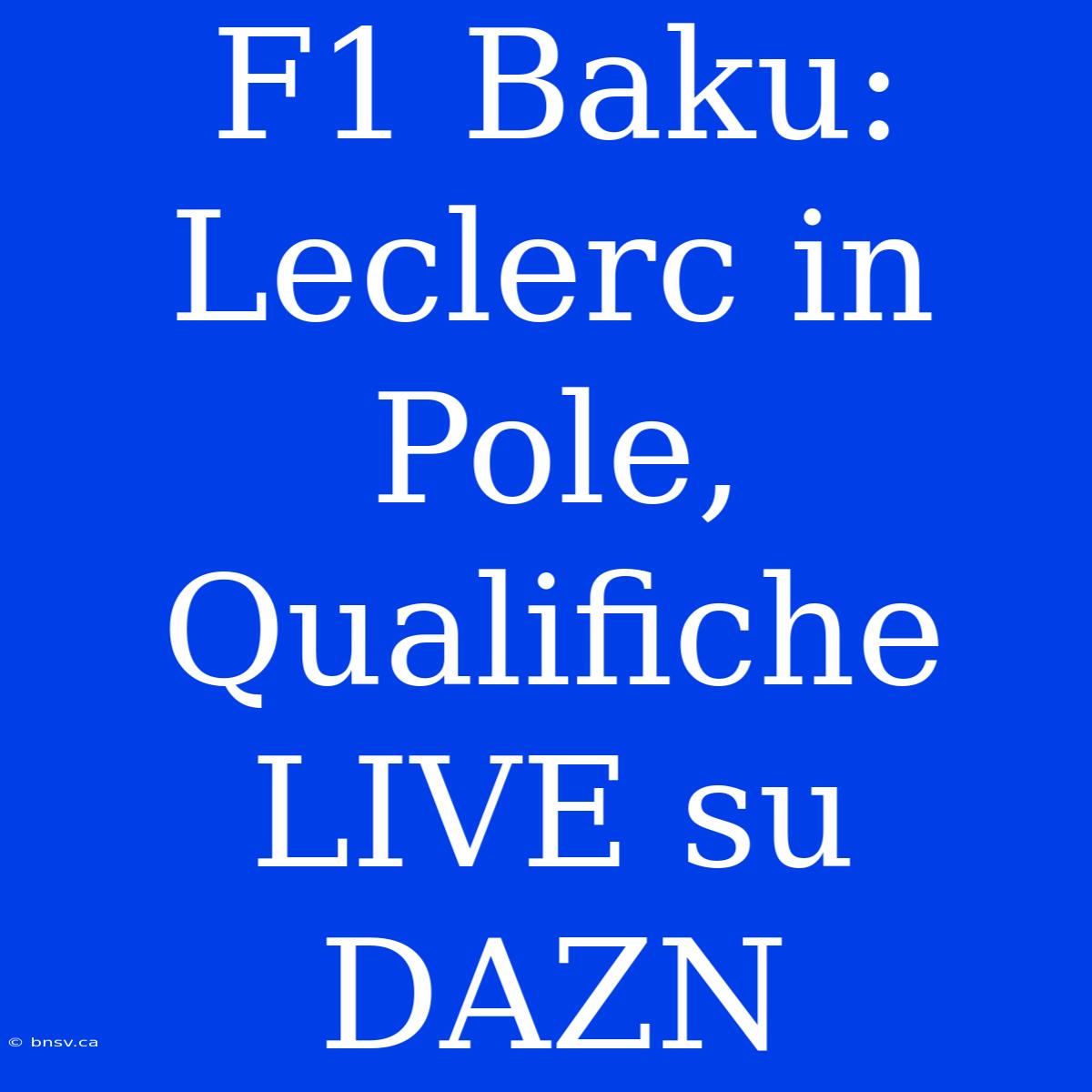 F1 Baku: Leclerc In Pole, Qualifiche LIVE Su DAZN