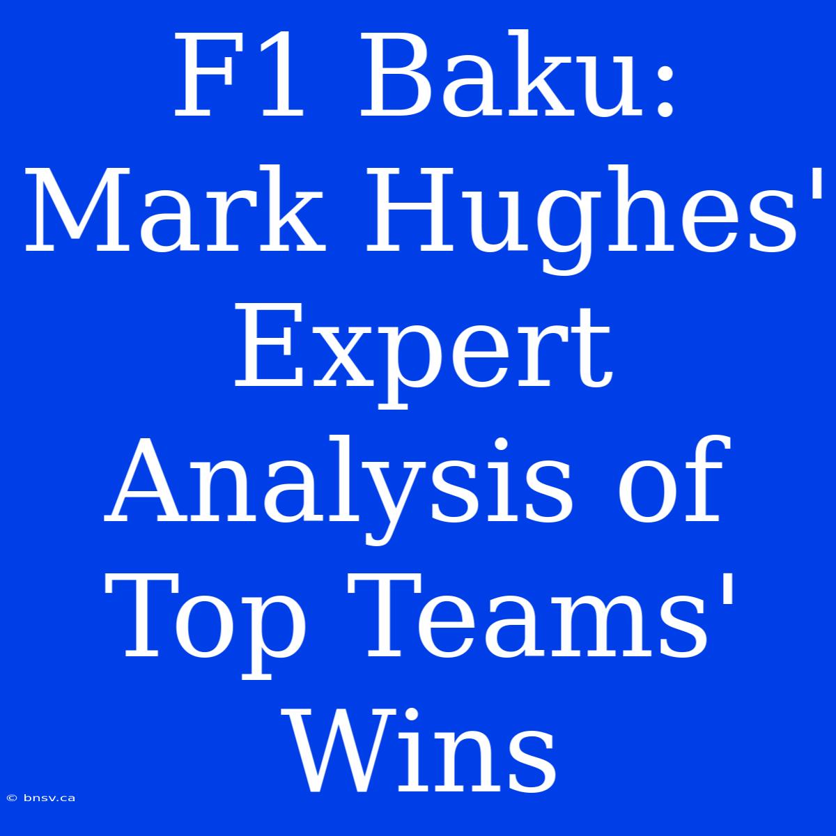 F1 Baku: Mark Hughes' Expert Analysis Of Top Teams' Wins