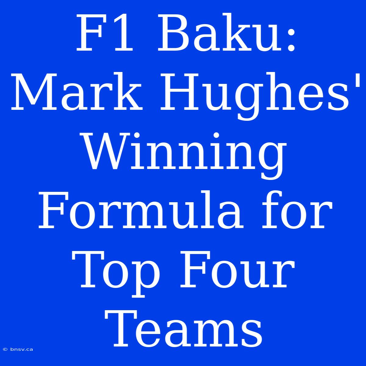 F1 Baku: Mark Hughes' Winning Formula For Top Four Teams