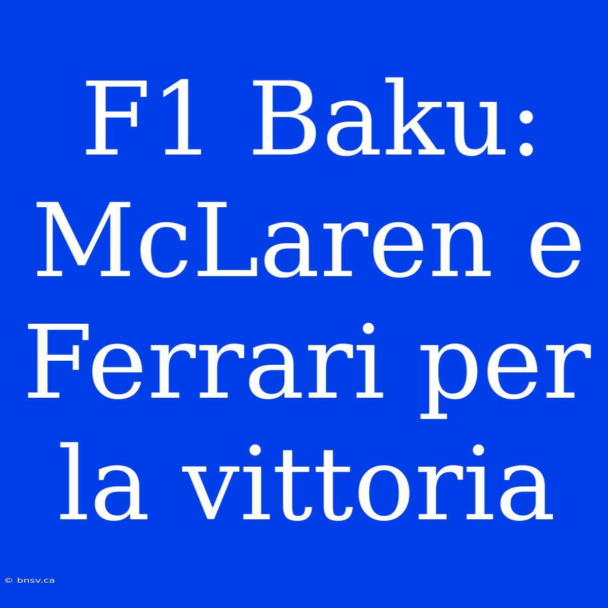 F1 Baku: McLaren E Ferrari Per La Vittoria