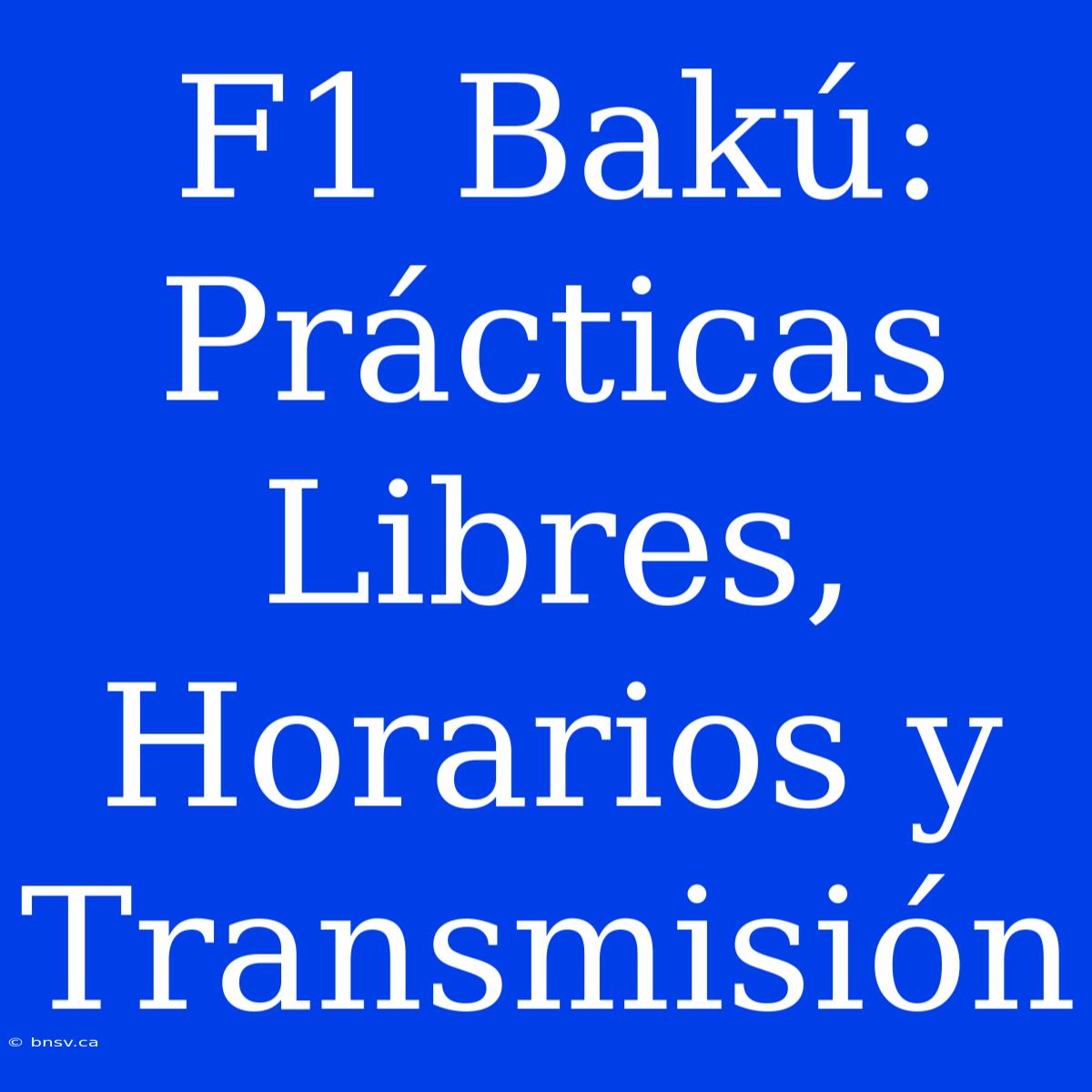 F1 Bakú: Prácticas Libres, Horarios Y Transmisión