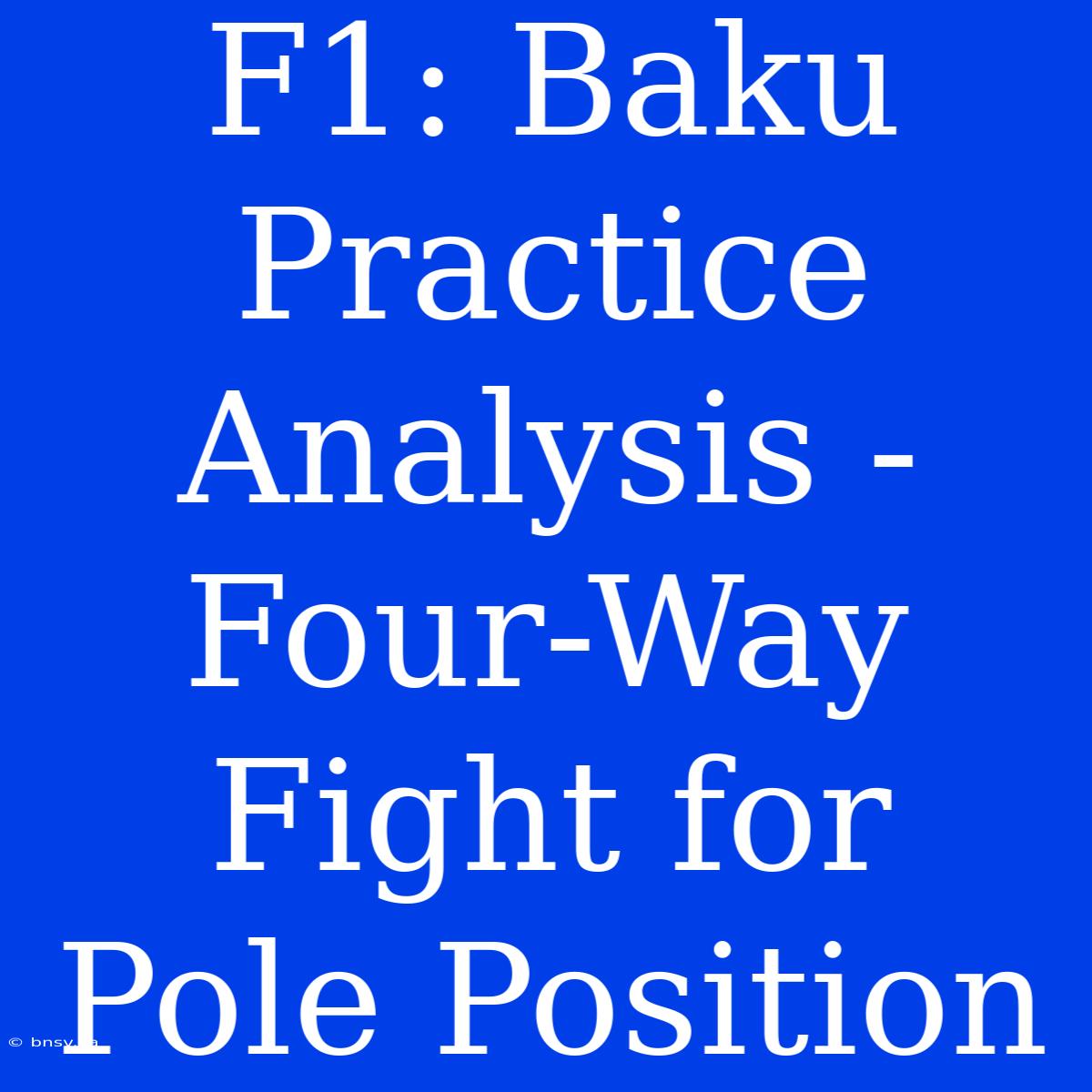 F1: Baku Practice Analysis -  Four-Way Fight For Pole Position