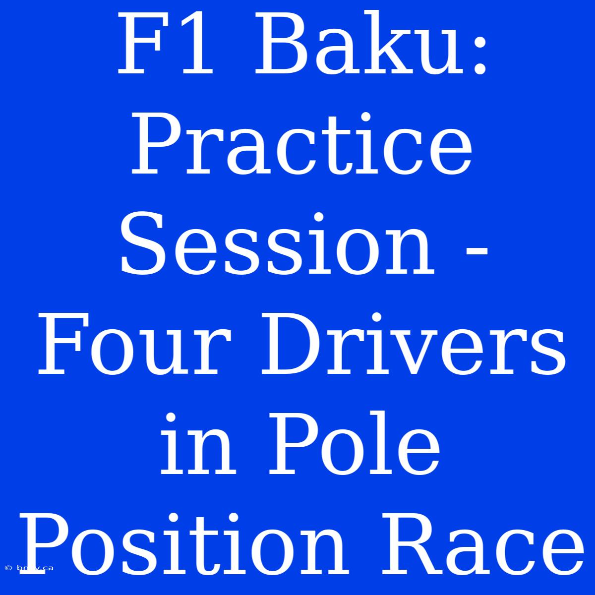 F1 Baku:  Practice Session -  Four Drivers In Pole Position Race