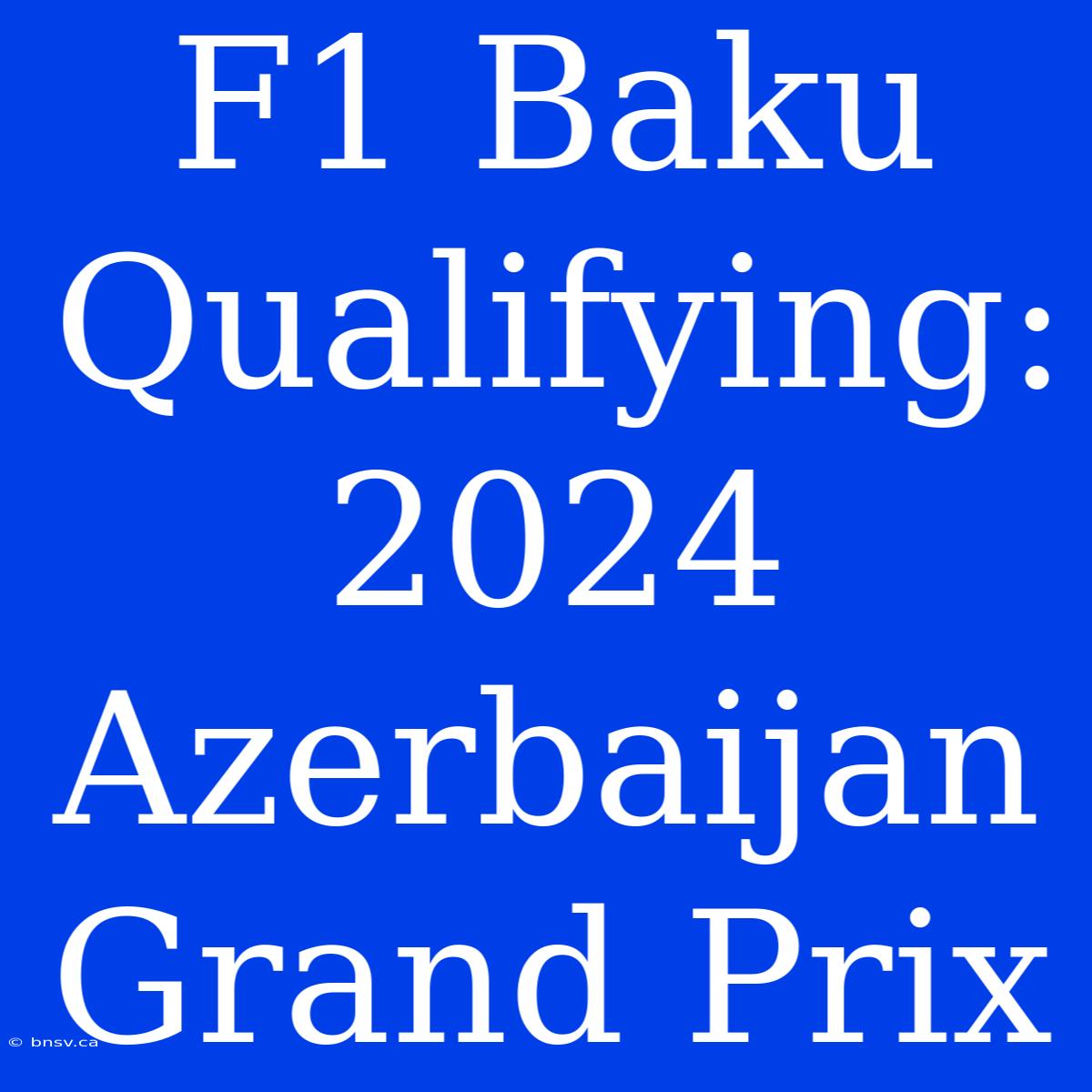 F1 Baku Qualifying: 2024 Azerbaijan Grand Prix