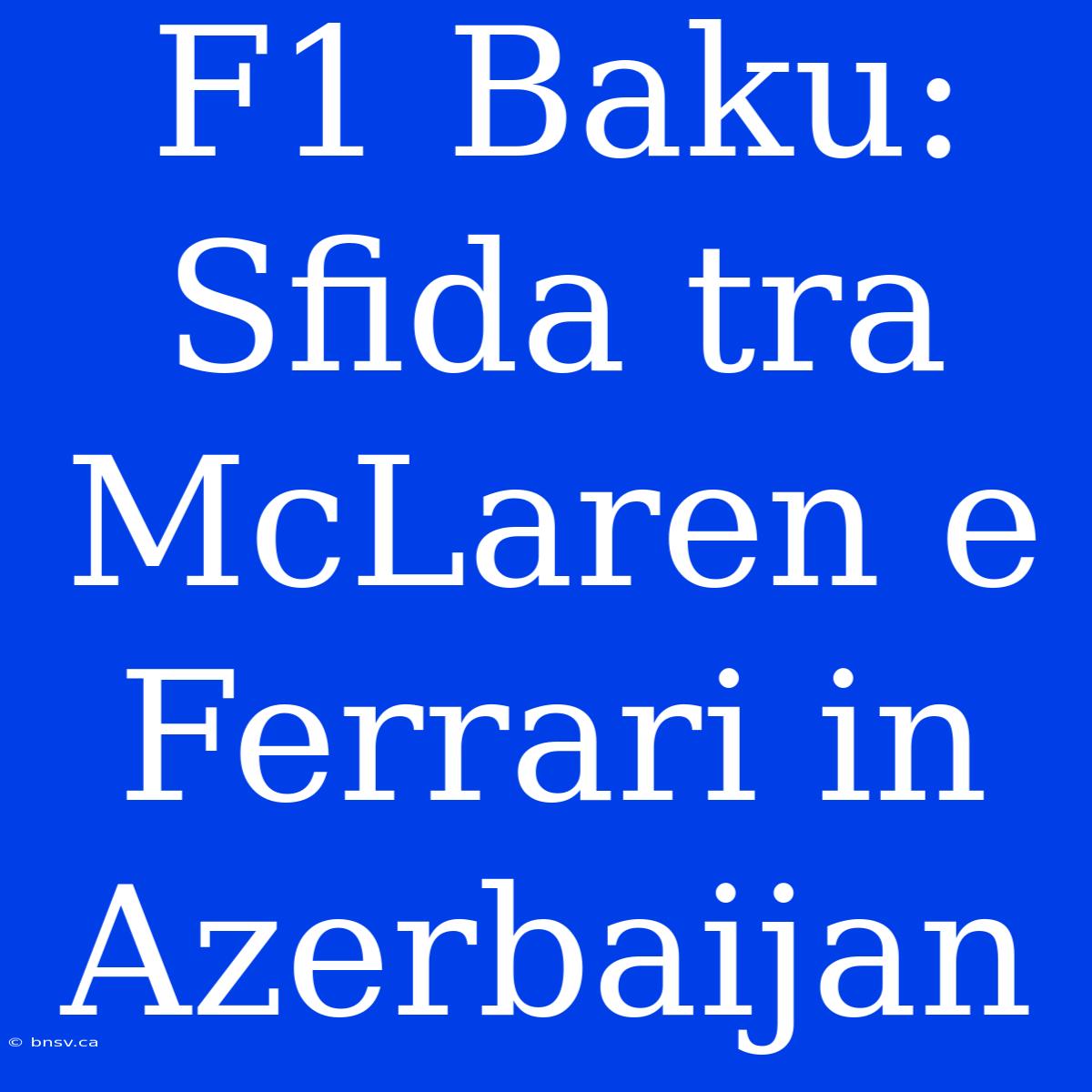 F1 Baku: Sfida Tra McLaren E Ferrari In Azerbaijan