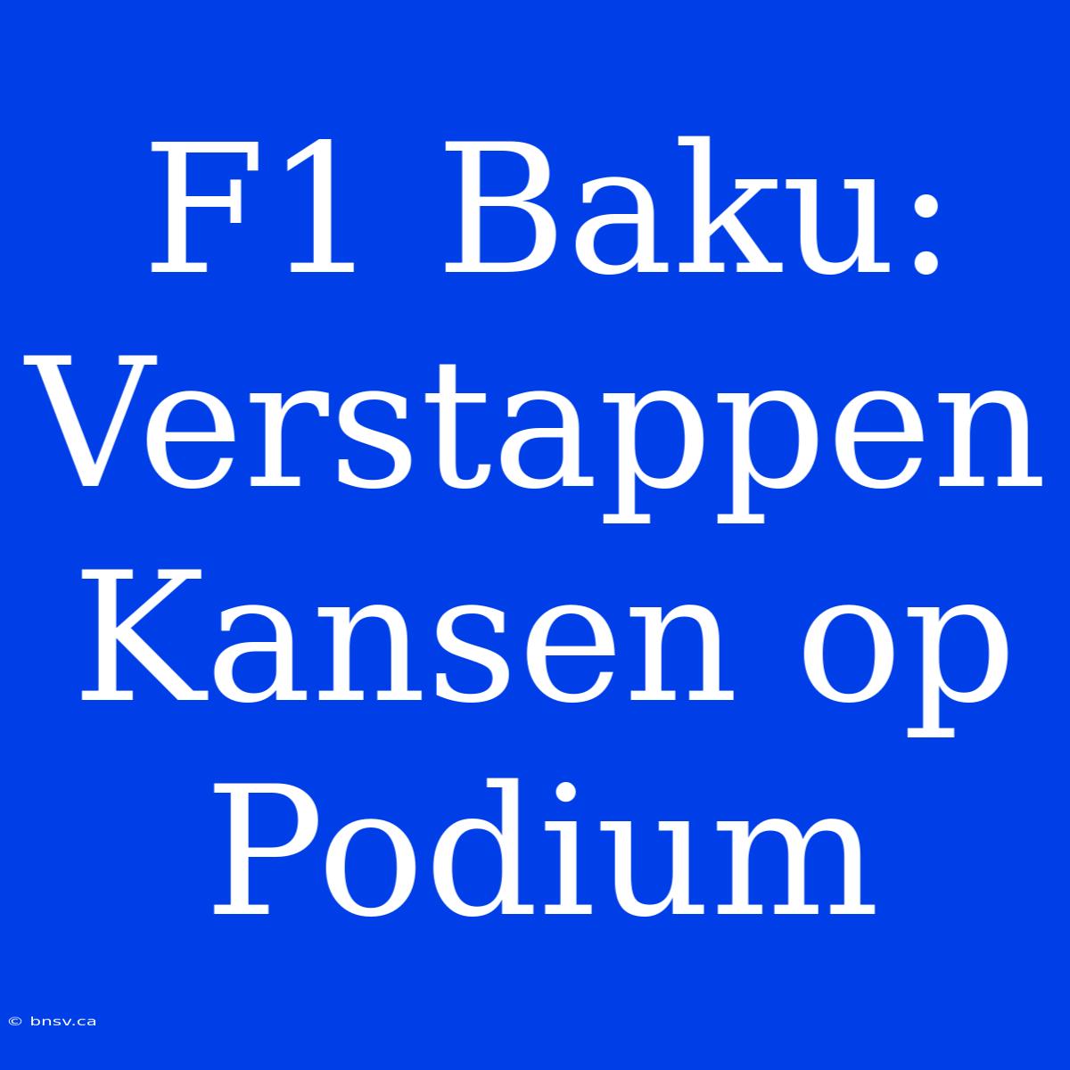 F1 Baku: Verstappen Kansen Op Podium