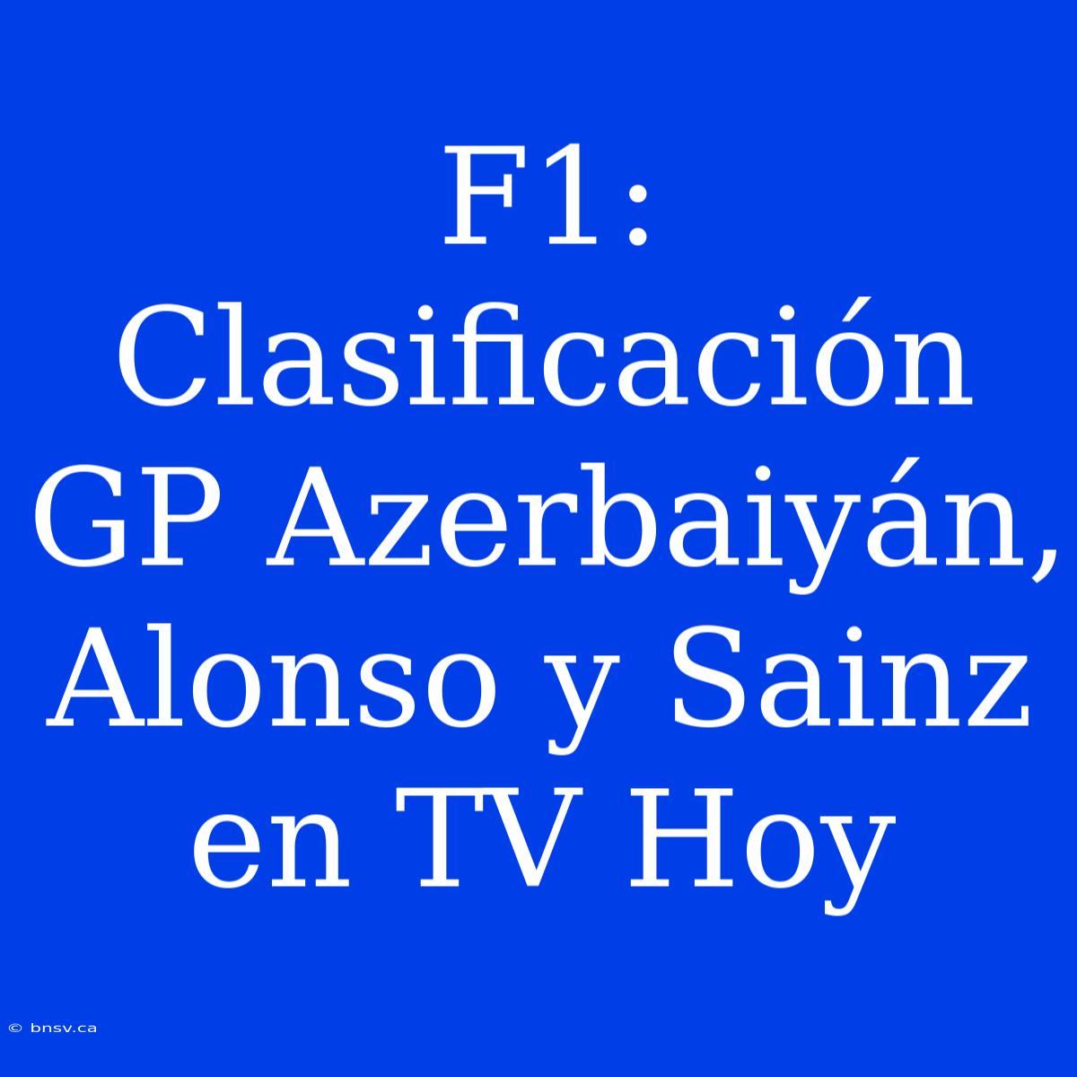 F1: Clasificación GP Azerbaiyán, Alonso Y Sainz En TV Hoy