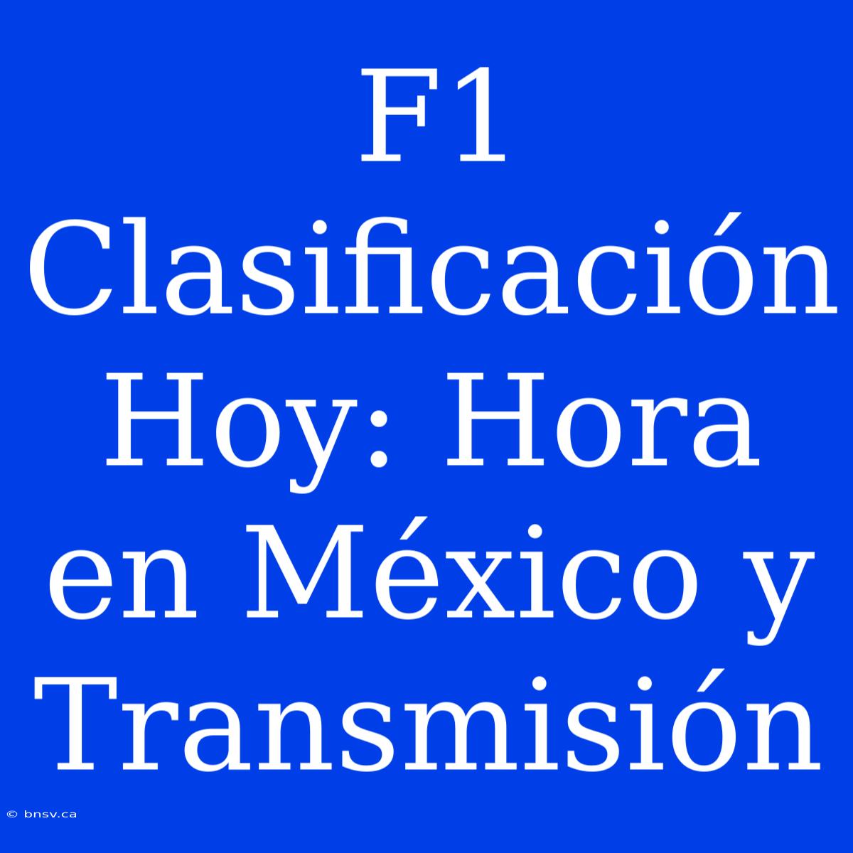 F1 Clasificación Hoy: Hora En México Y Transmisión