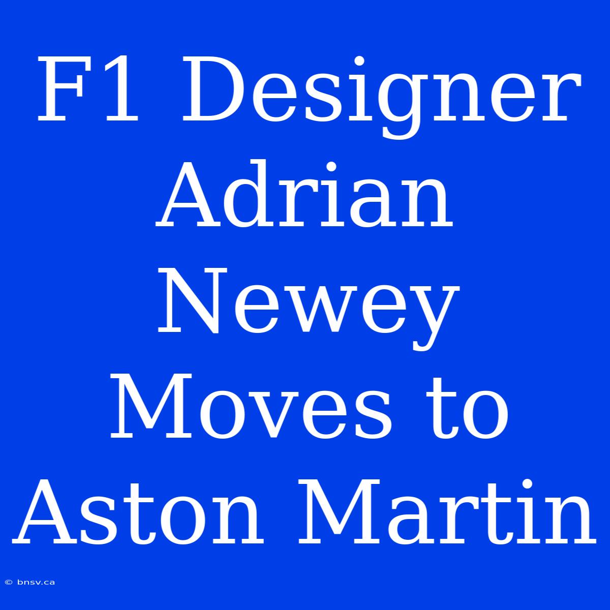 F1 Designer Adrian Newey Moves To Aston Martin