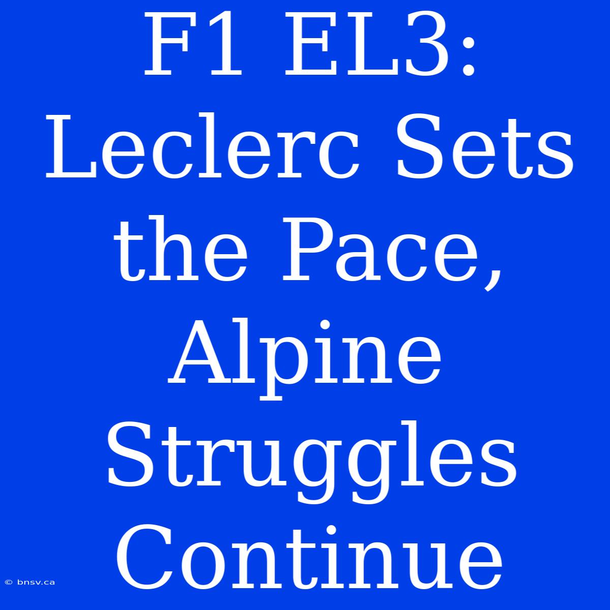 F1 EL3: Leclerc Sets The Pace, Alpine Struggles Continue