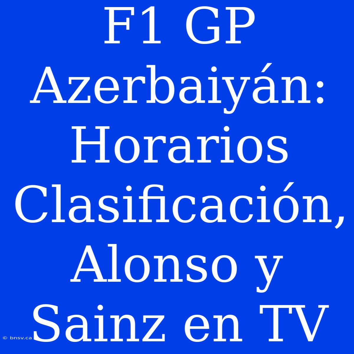 F1 GP Azerbaiyán: Horarios Clasificación, Alonso Y Sainz En TV