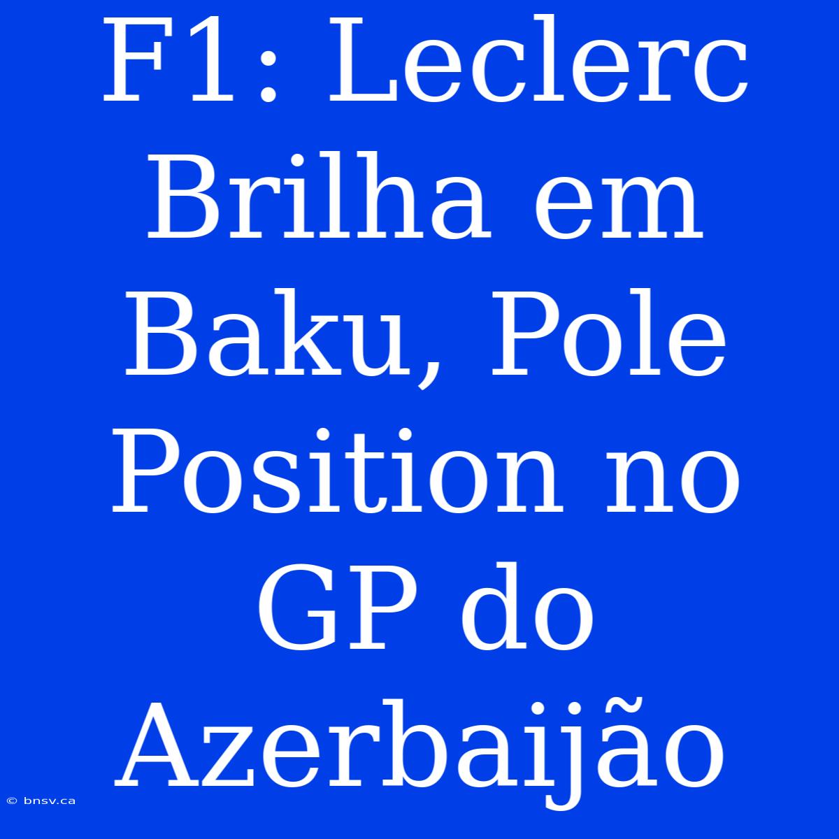 F1: Leclerc Brilha Em Baku, Pole Position No GP Do Azerbaijão