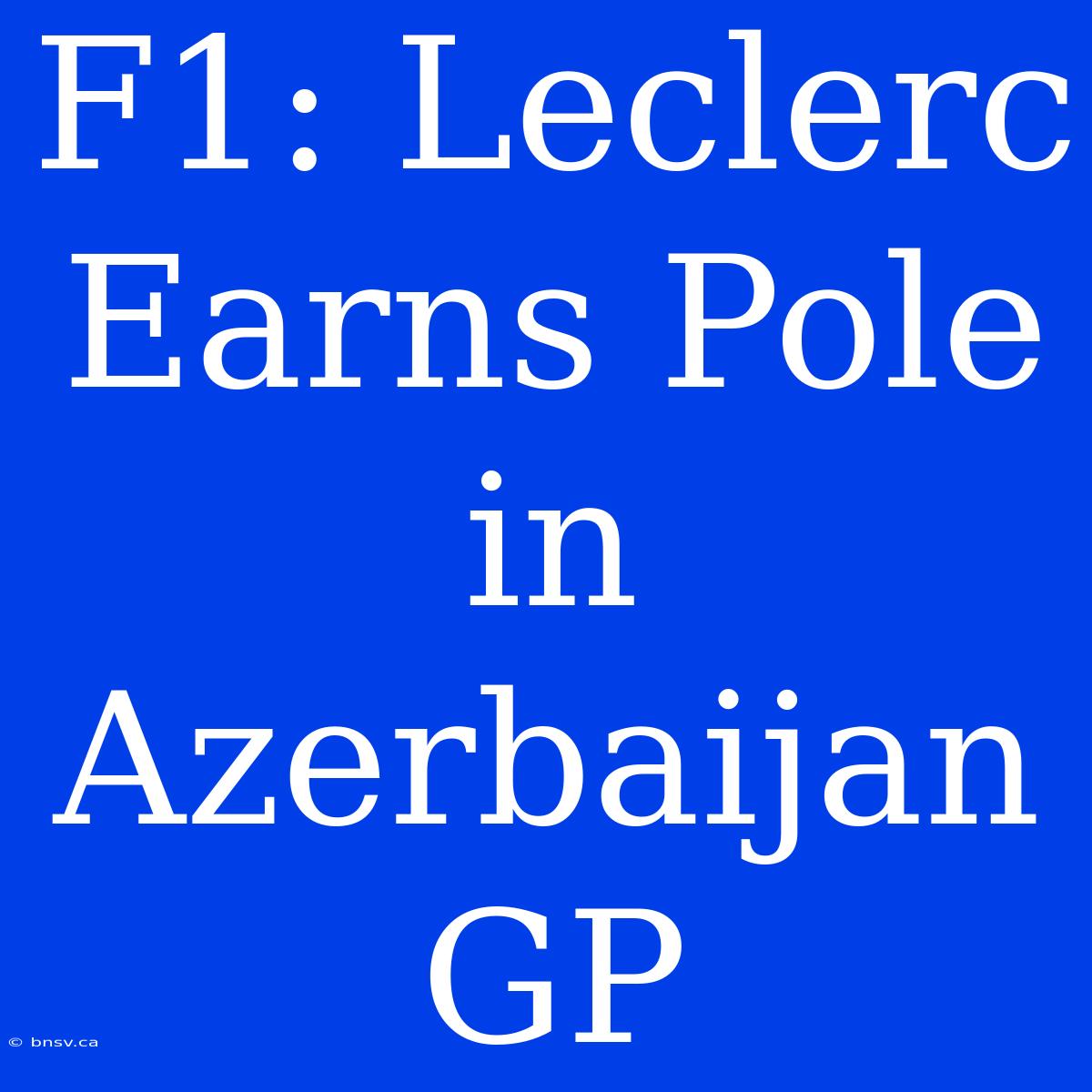 F1: Leclerc Earns Pole In Azerbaijan GP