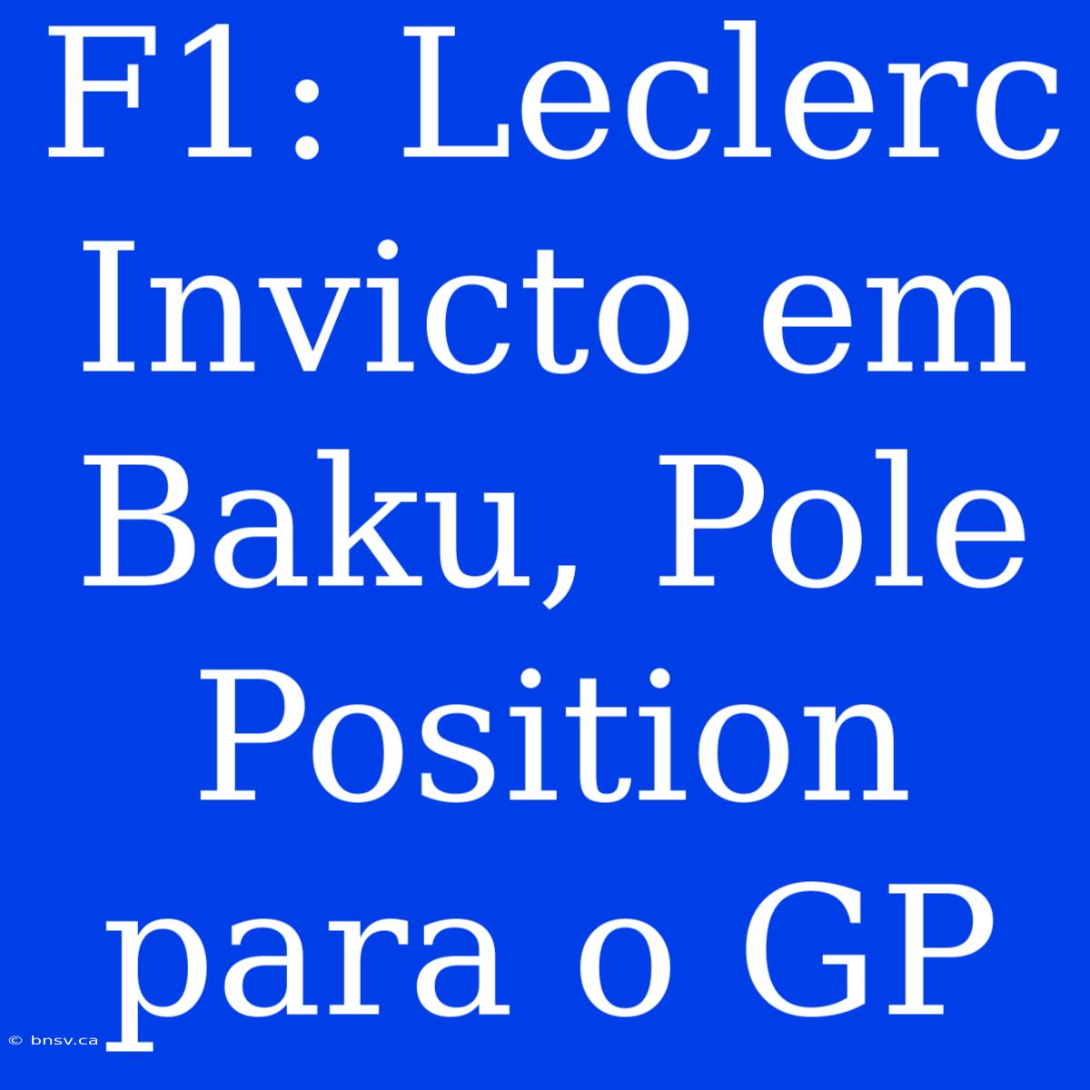 F1: Leclerc Invicto Em Baku, Pole Position Para O GP