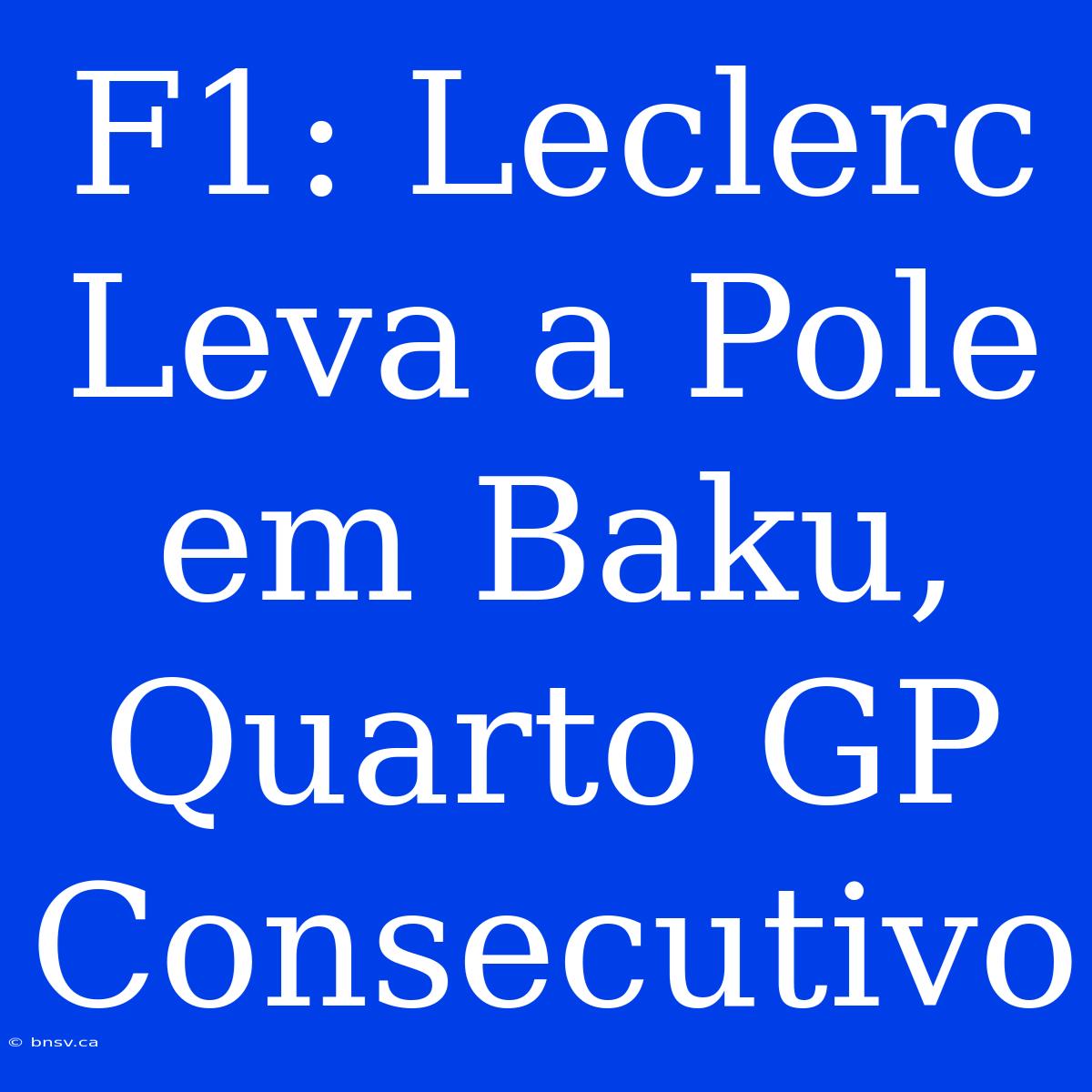 F1: Leclerc Leva A Pole Em Baku, Quarto GP Consecutivo