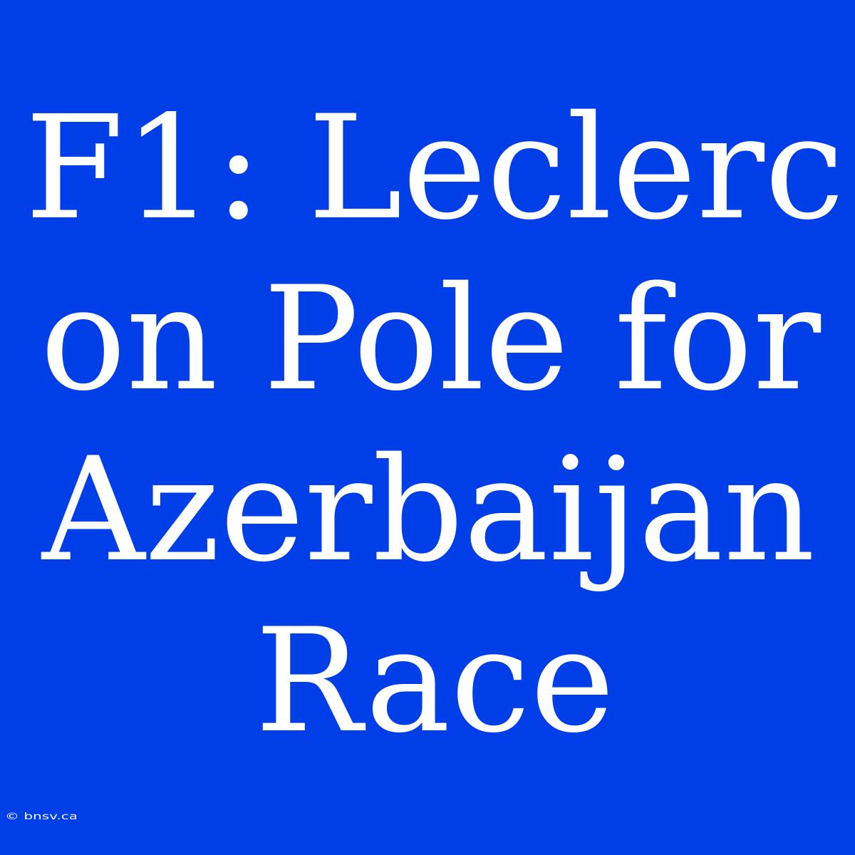 F1: Leclerc On Pole For Azerbaijan Race