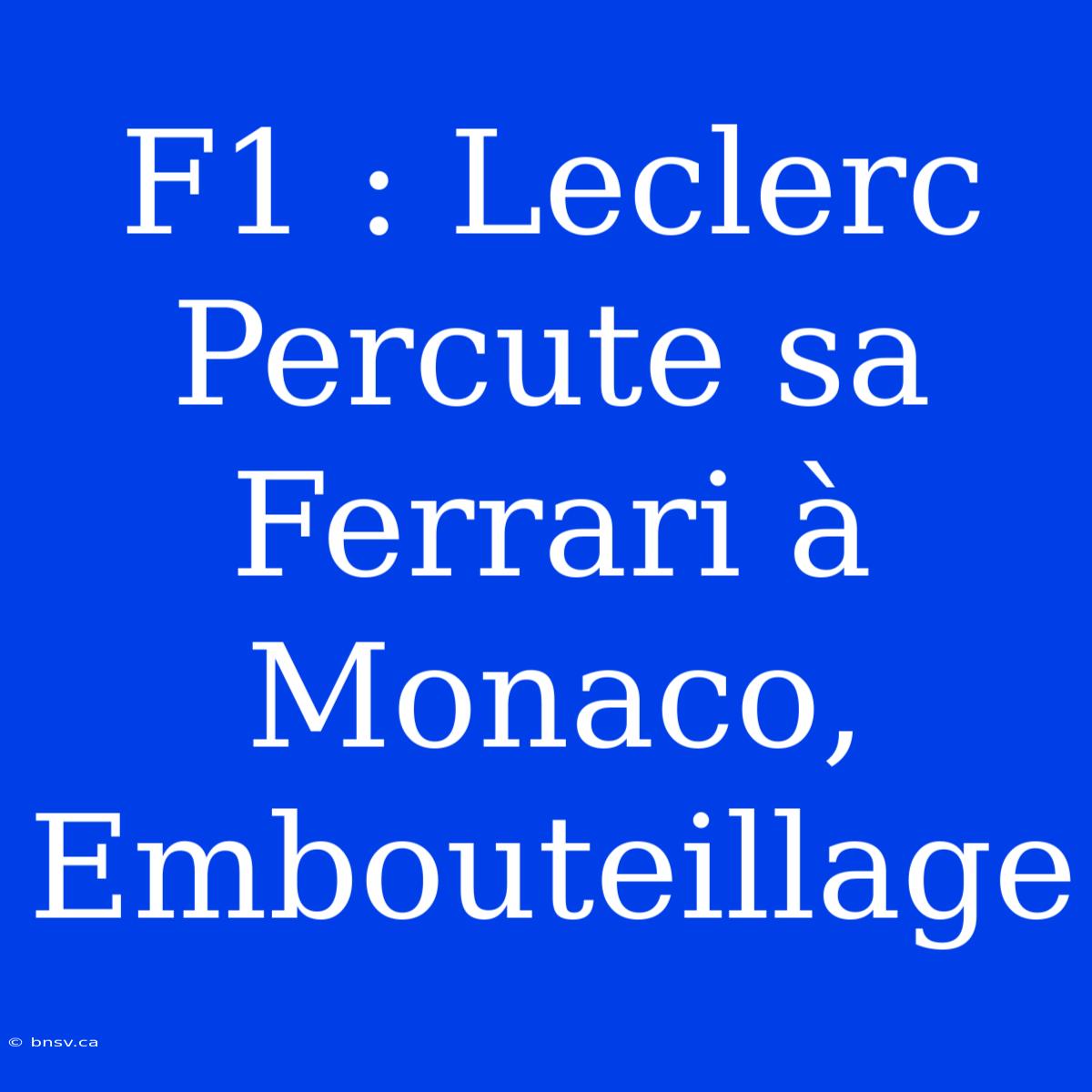 F1 : Leclerc Percute Sa Ferrari À Monaco, Embouteillage