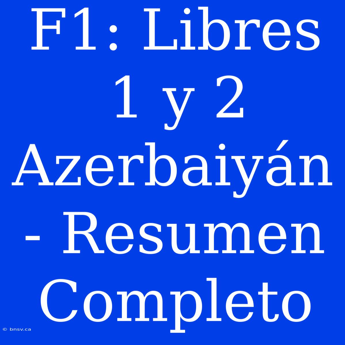 F1: Libres 1 Y 2 Azerbaiyán - Resumen Completo