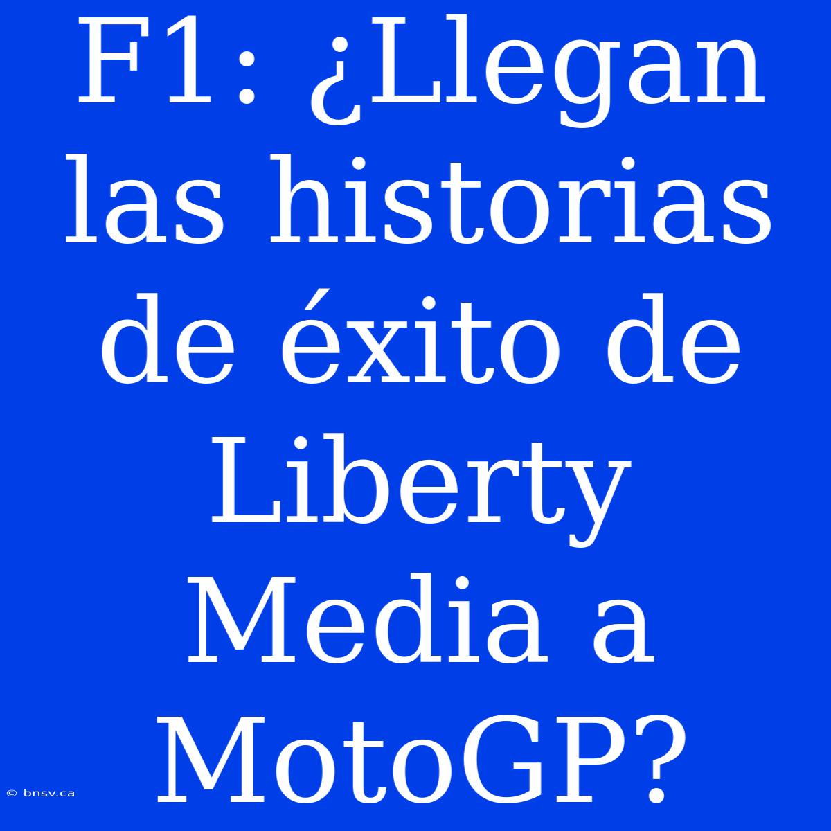 F1: ¿Llegan Las Historias De Éxito De Liberty Media A MotoGP?