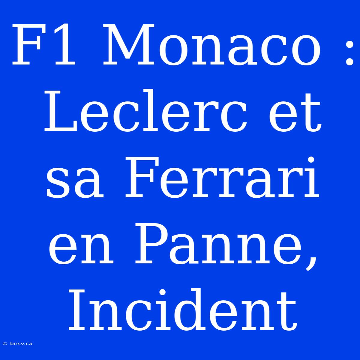 F1 Monaco : Leclerc Et Sa Ferrari En Panne, Incident