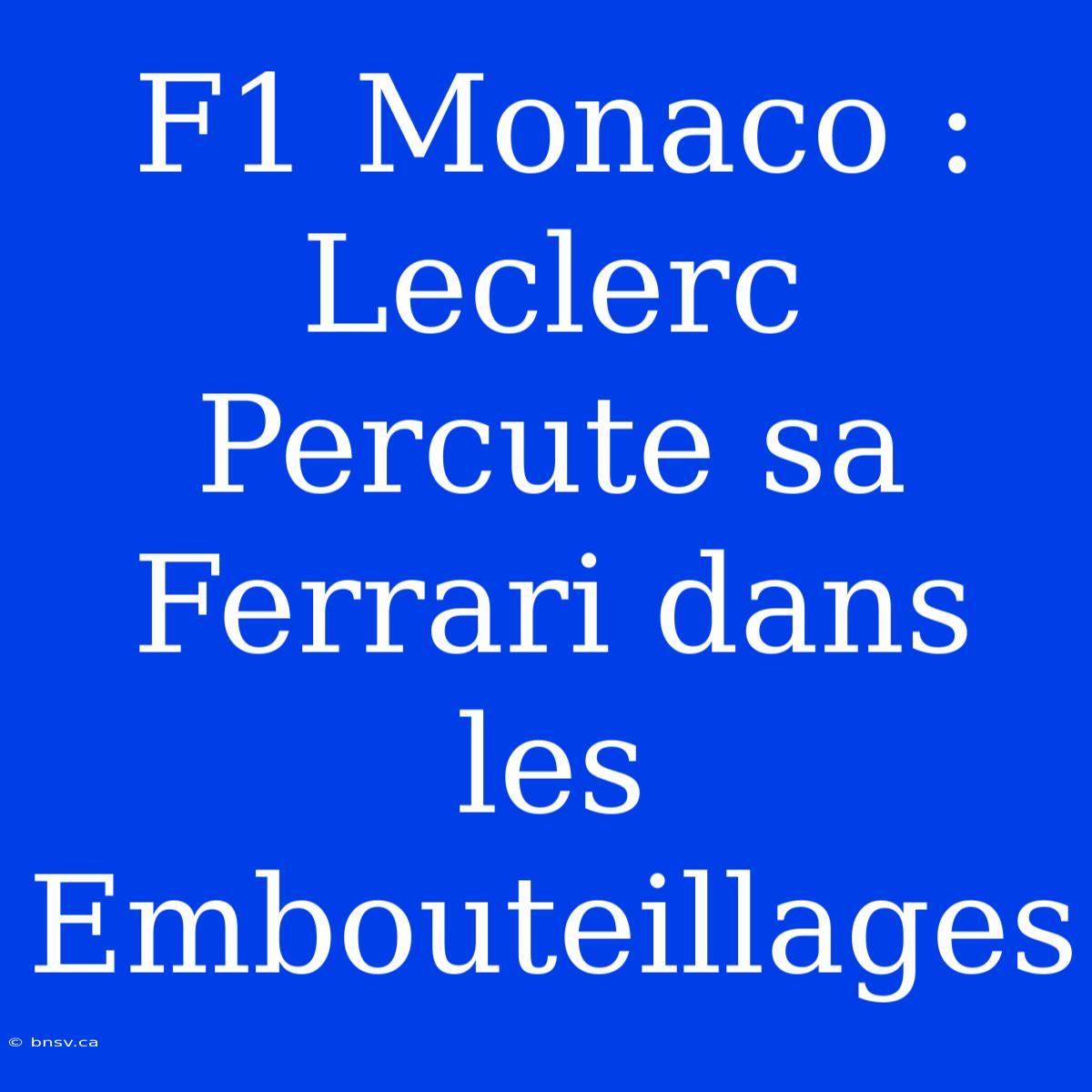 F1 Monaco : Leclerc Percute Sa Ferrari Dans Les Embouteillages