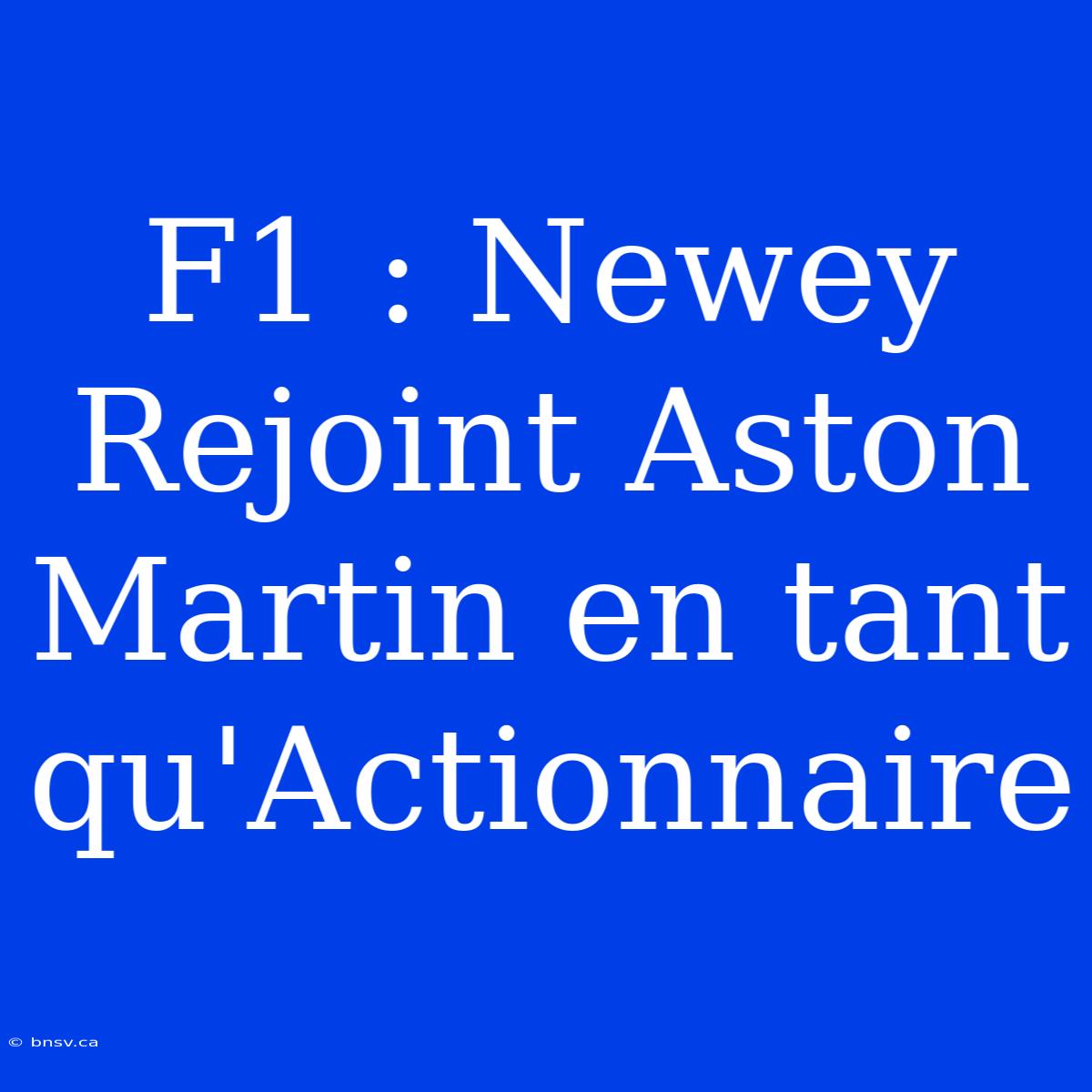 F1 : Newey Rejoint Aston Martin En Tant Qu'Actionnaire