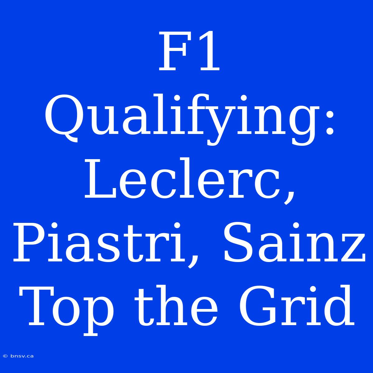 F1 Qualifying: Leclerc, Piastri, Sainz Top The Grid