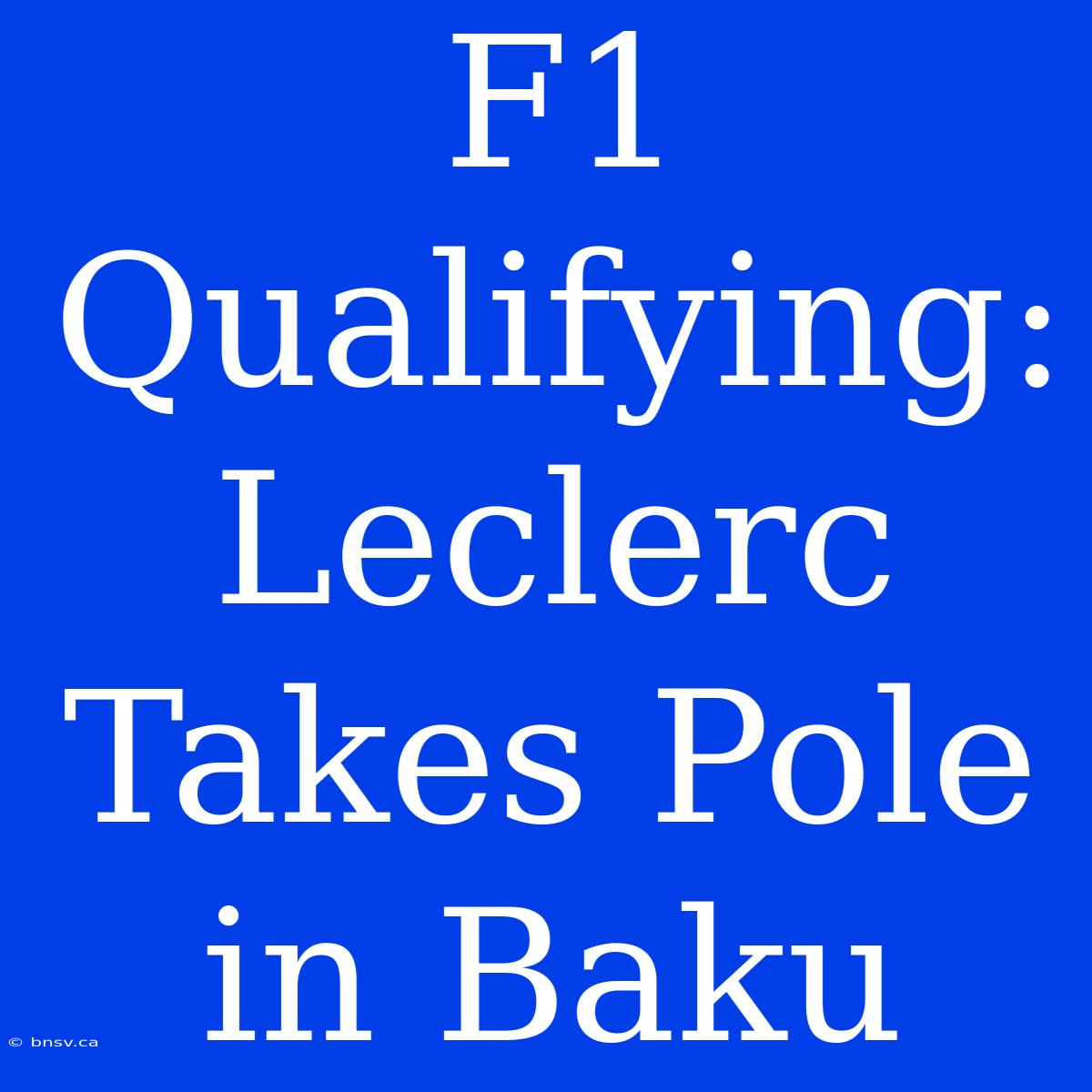 F1 Qualifying: Leclerc Takes Pole In Baku