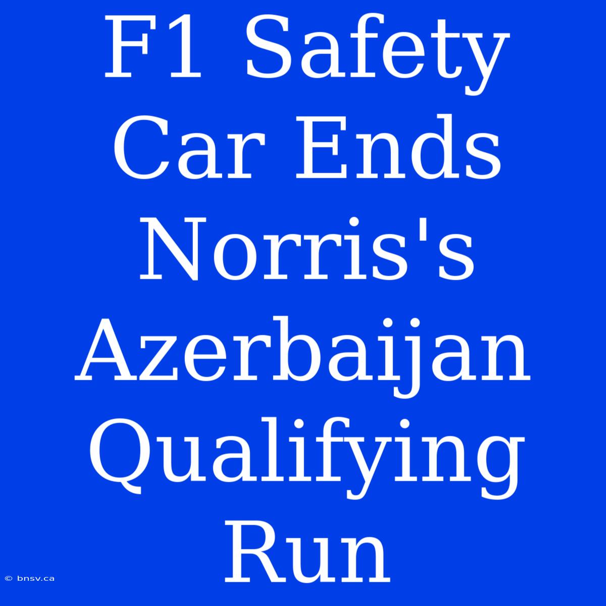 F1 Safety Car Ends Norris's Azerbaijan Qualifying Run