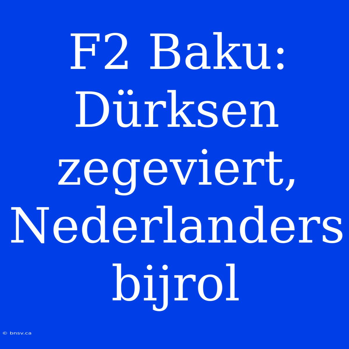 F2 Baku: Dürksen Zegeviert, Nederlanders Bijrol