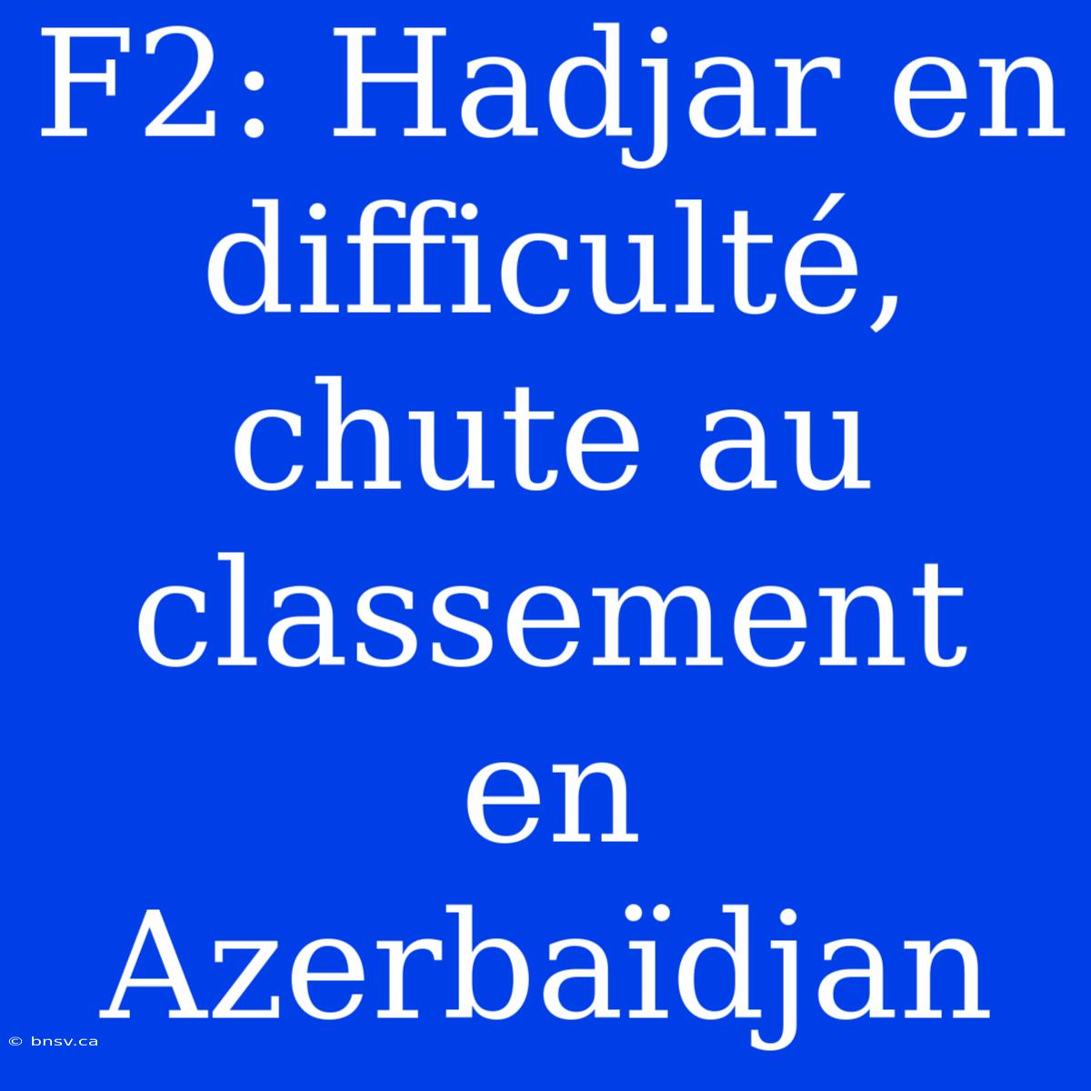 F2: Hadjar En Difficulté, Chute Au Classement En Azerbaïdjan