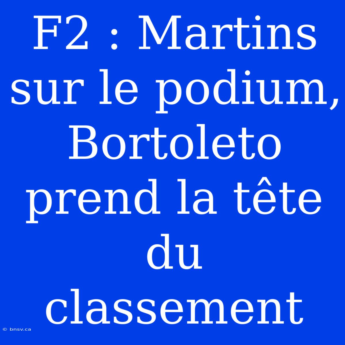 F2 : Martins Sur Le Podium, Bortoleto Prend La Tête Du Classement