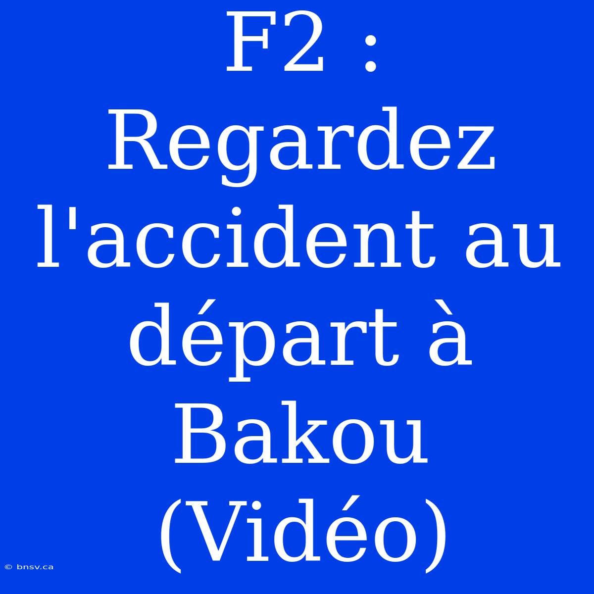 F2 : Regardez L'accident Au Départ À Bakou (Vidéo)