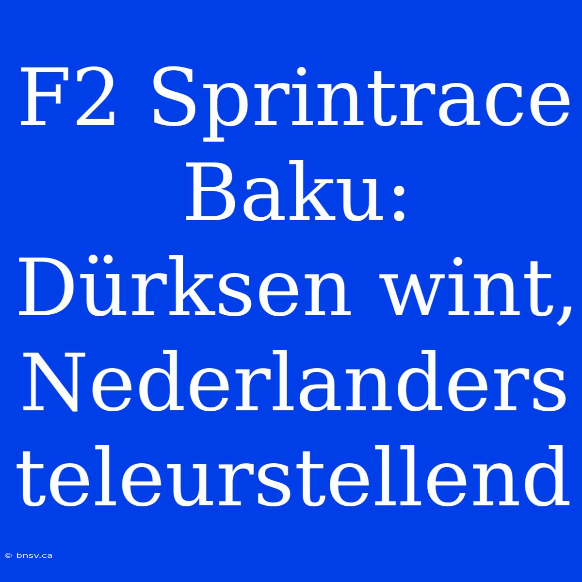 F2 Sprintrace Baku: Dürksen Wint, Nederlanders Teleurstellend