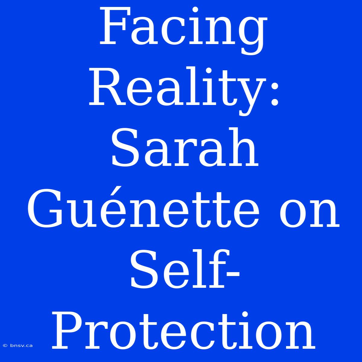 Facing Reality: Sarah Guénette On Self-Protection