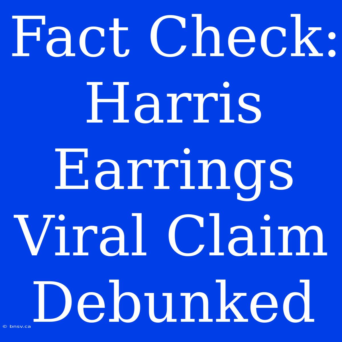 Fact Check: Harris Earrings Viral Claim Debunked